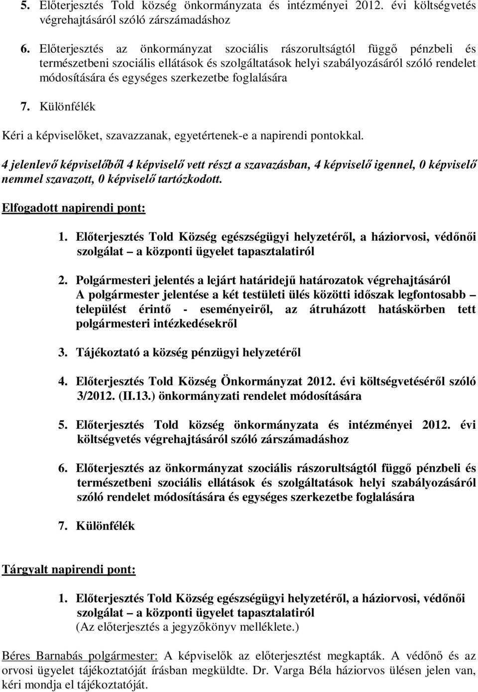 foglalására 7. Különfélék Kéri a képviselőket, szavazzanak, egyetértenek-e a napirendi pontokkal.