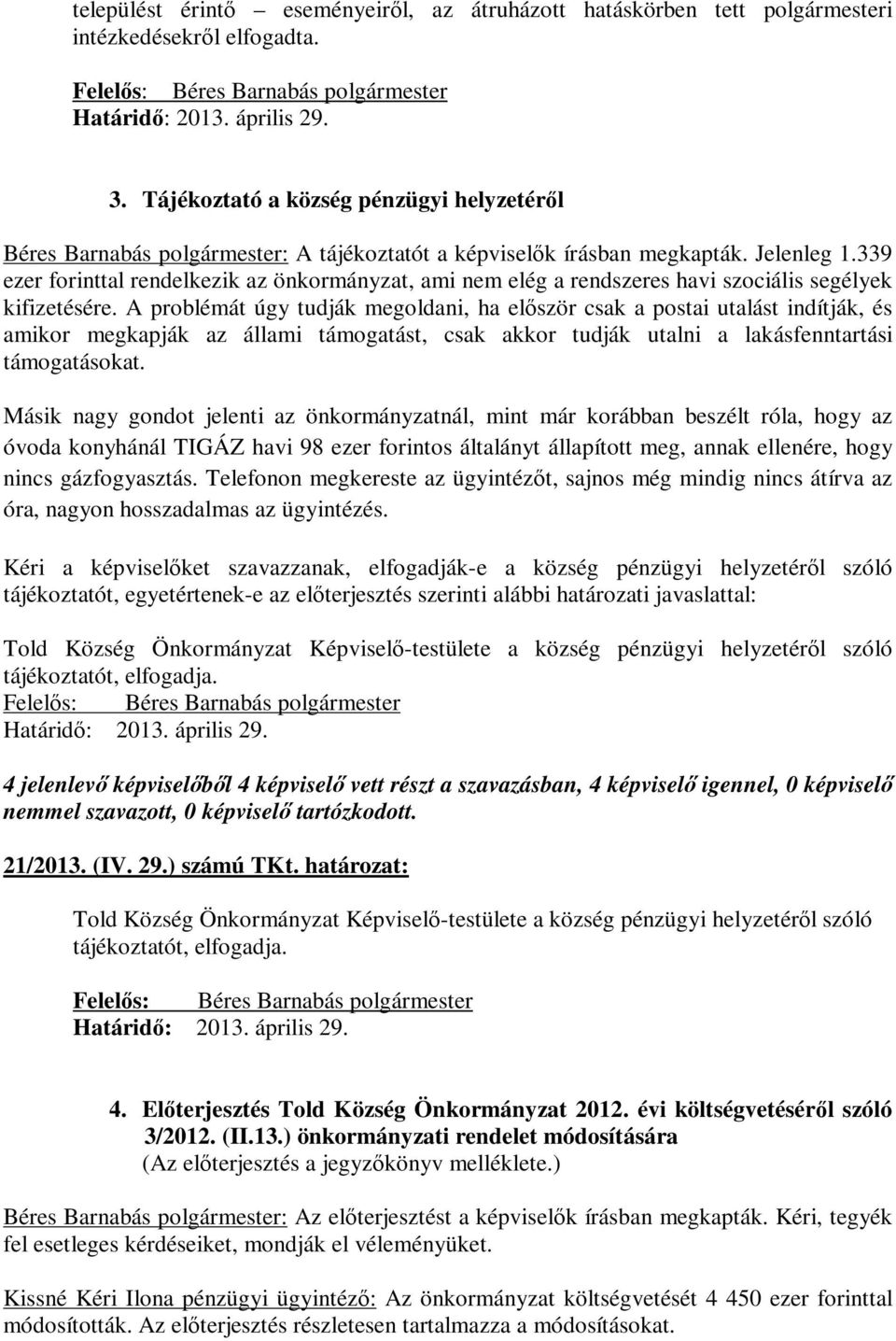 339 ezer forinttal rendelkezik az önkormányzat, ami nem elég a rendszeres havi szociális segélyek kifizetésére.