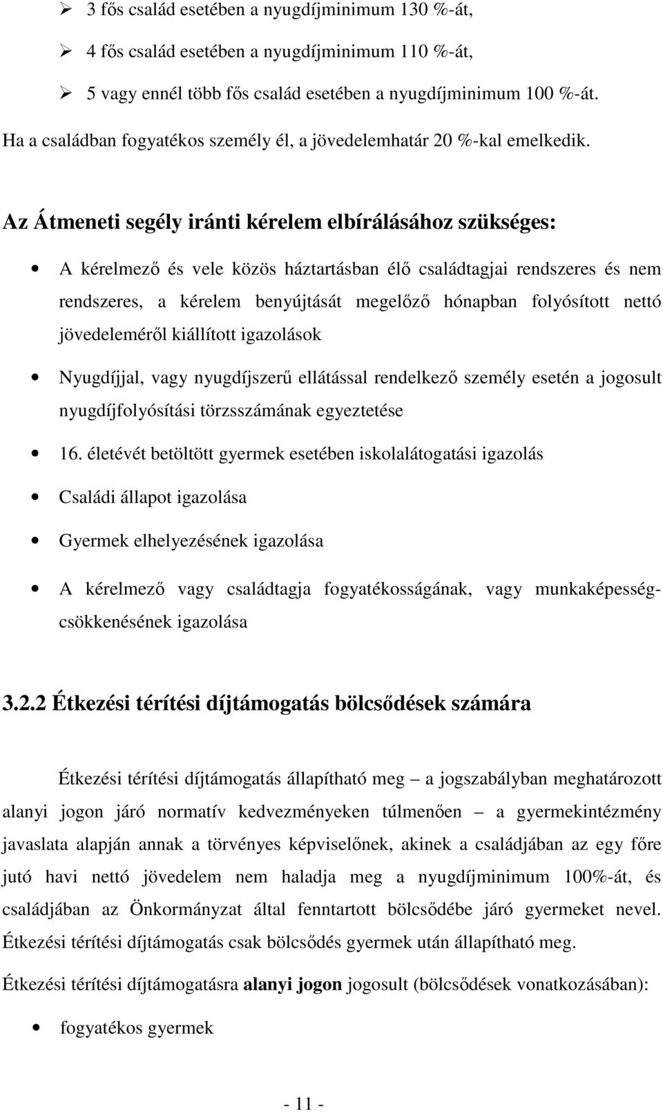 Az Átmeneti segély iránti kérelem elbírálásához szükséges: A kérelmezı és vele közös háztartásban élı családtagjai rendszeres és nem rendszeres, a kérelem benyújtását megelızı hónapban folyósított