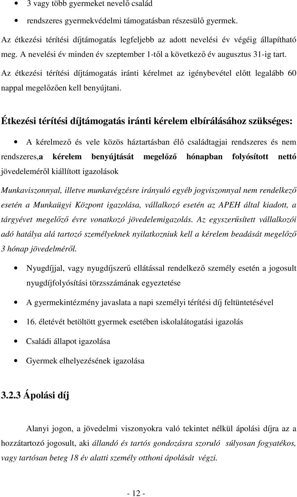 Étkezési térítési díjtámogatás iránti kérelem elbírálásához szükséges: A kérelmezı és vele közös háztartásban élı családtagjai rendszeres és nem rendszeres,a kérelem benyújtását megelızı hónapban