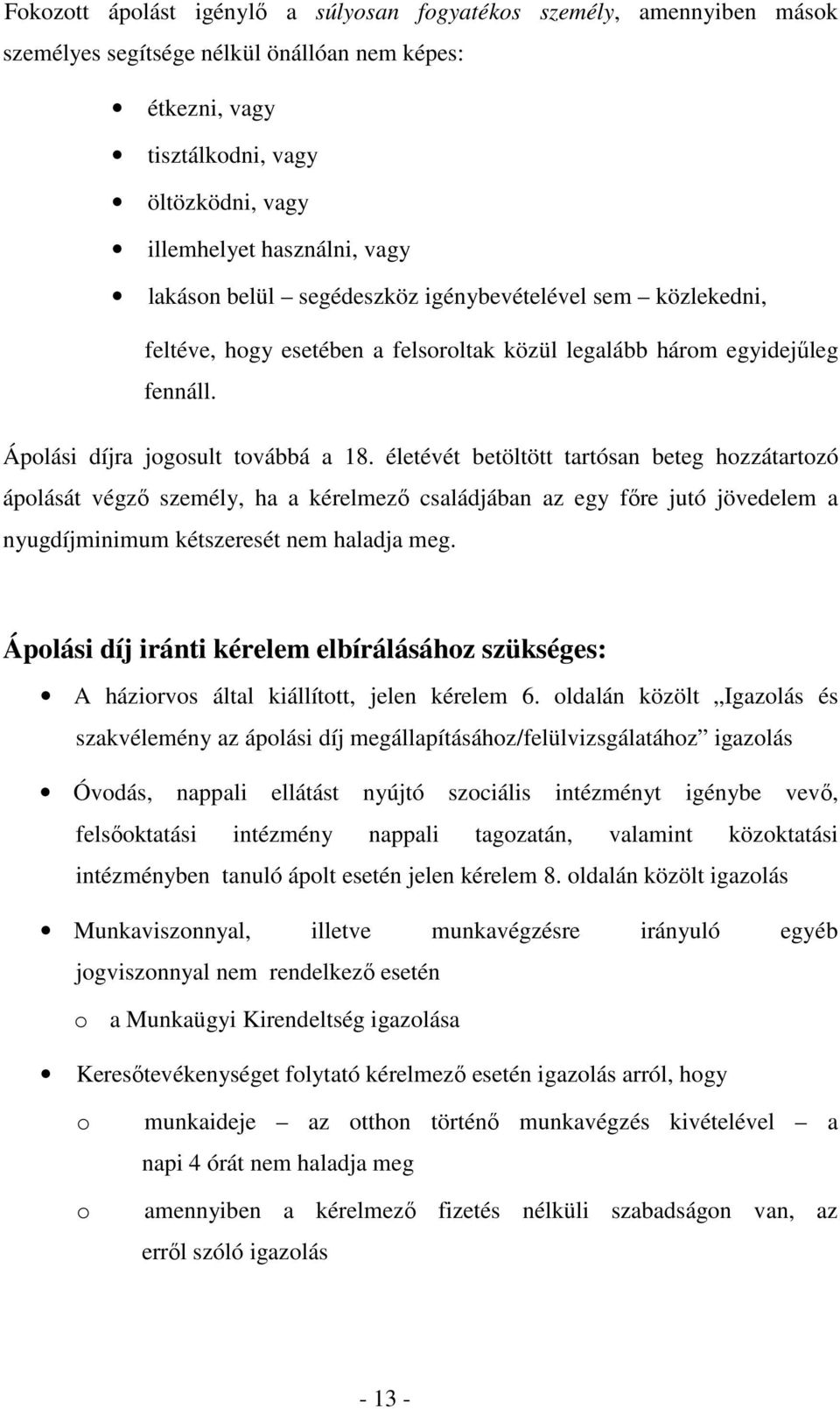 életévét betöltött tartósan beteg hozzátartozó ápolását végzı személy, ha a kérelmezı családjában az egy fıre jutó jövedelem a nyugdíjminimum kétszeresét nem haladja meg.