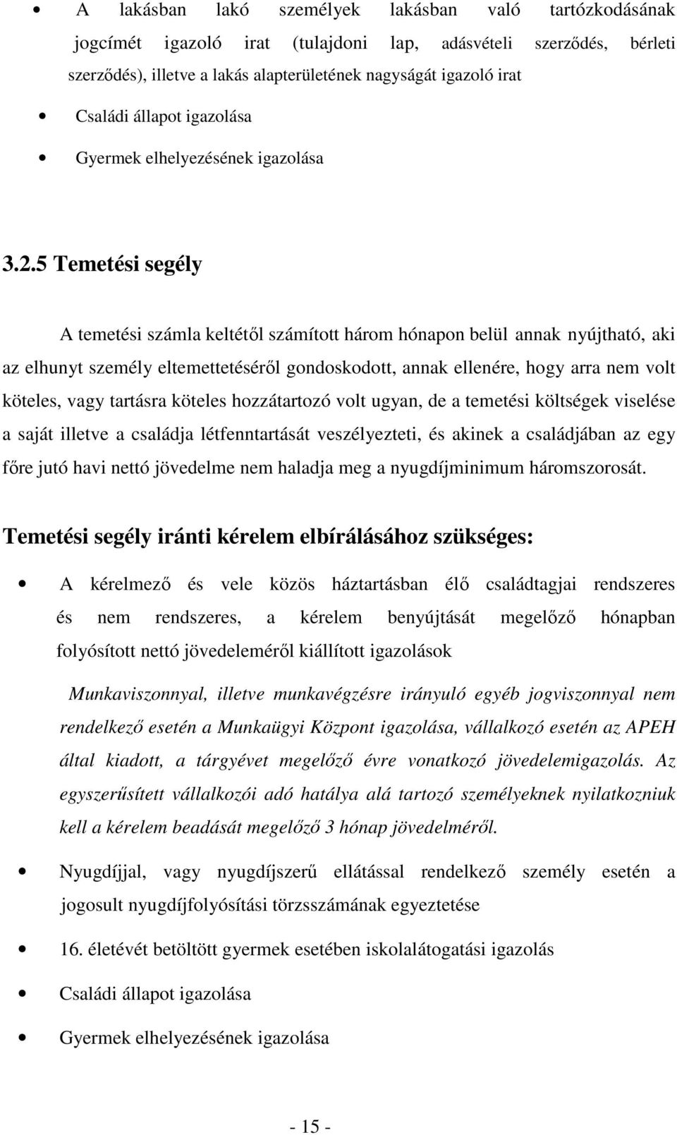 5 Temetési segély A temetési számla keltétıl számított három hónapon belül annak nyújtható, aki az elhunyt személy eltemettetésérıl gondoskodott, annak ellenére, hogy arra nem volt köteles, vagy