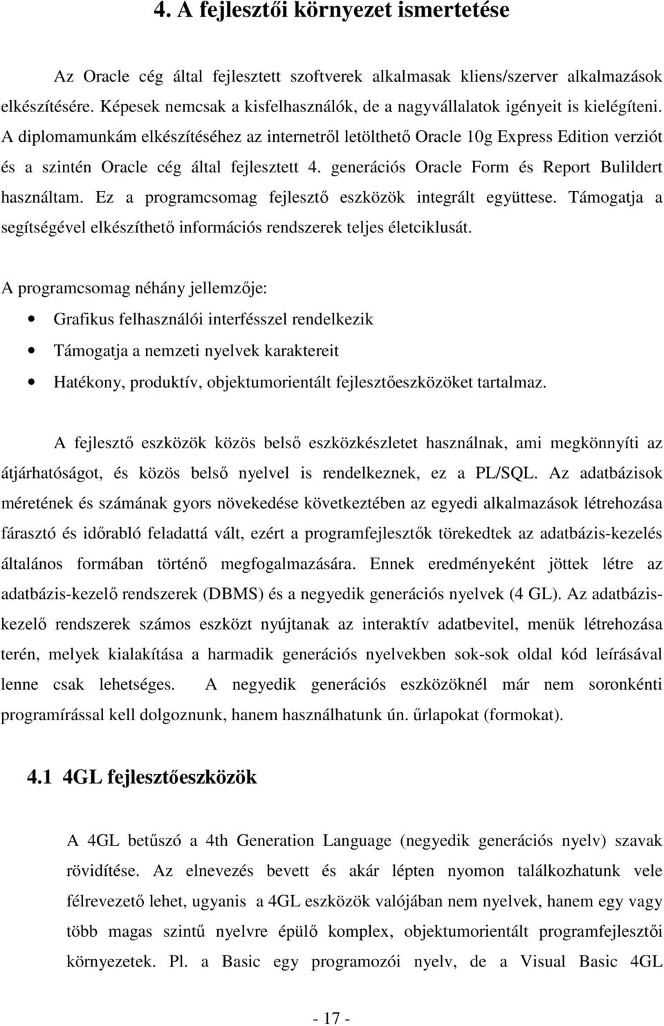 A diplomamunkám elkészítéséhez az internetrıl letölthetı Oracle 10g Express Edition verziót és a szintén Oracle cég által fejlesztett 4. generációs Oracle Form és Report Bulildert használtam.