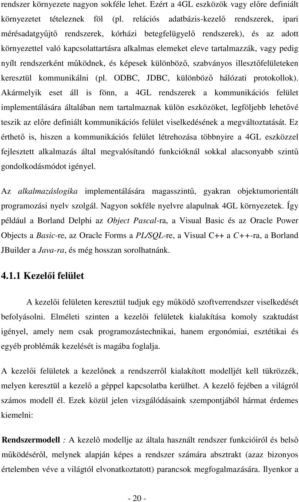 pedig nyílt rendszerként mőködnek, és képesek különbözı, szabványos illesztıfelületeken keresztül kommunikálni (pl. ODBC, JDBC, különbözı hálózati protokollok).