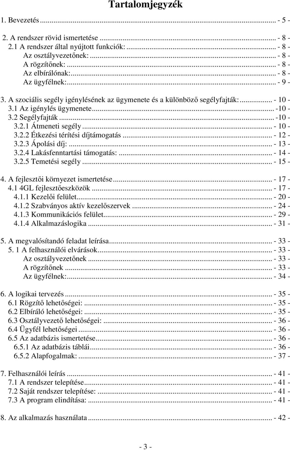 .. - 10-3.2.2 Étkezési térítési díjtámogatás... - 12-3.2.3 Ápolási díj:... - 13-3.2.4 Lakásfenntartási támogatás:... - 14-3.2.5 Temetési segély... - 15-4. A fejlesztıi környezet ismertetése... - 17-4.