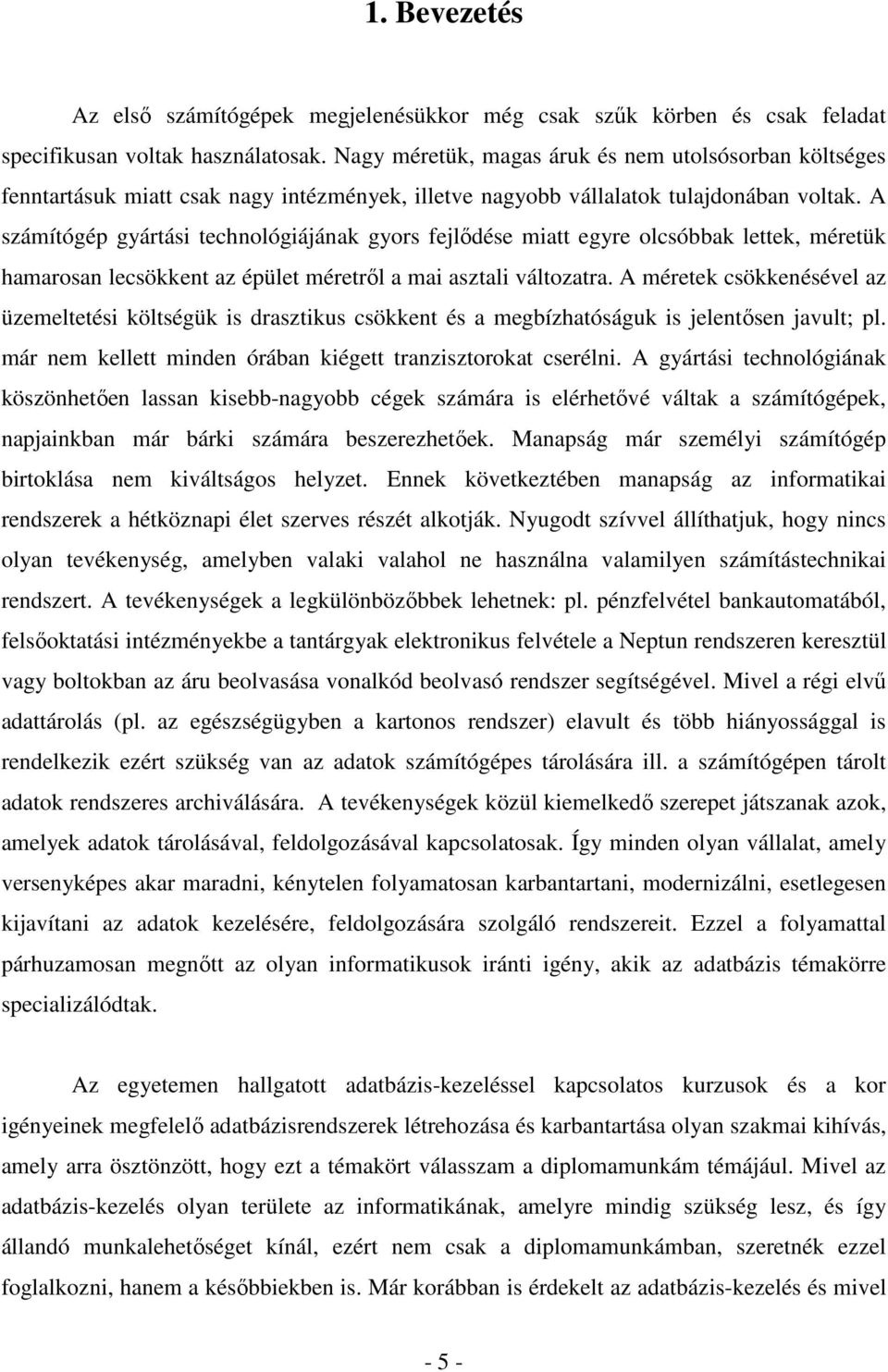 A számítógép gyártási technológiájának gyors fejlıdése miatt egyre olcsóbbak lettek, méretük hamarosan lecsökkent az épület méretrıl a mai asztali változatra.