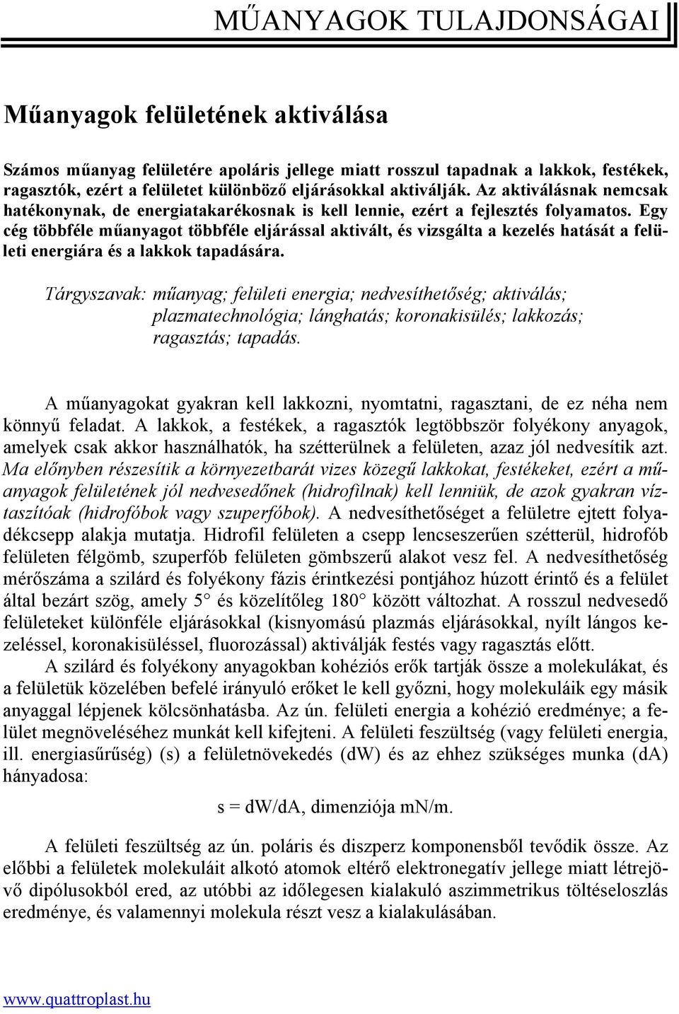 Egy cég többféle műanyagot többféle eljárással aktivált, és vizsgálta a kezelés hatását a felületi energiára és a lakkok tapadására.