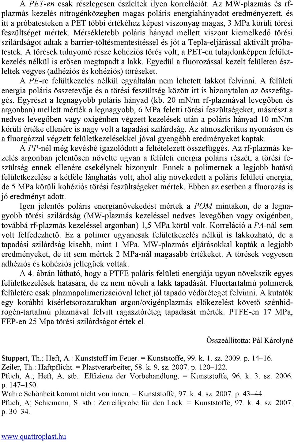 mértek. Mérsékletebb poláris hányad mellett viszont kiemelkedő törési szilárdságot adtak a barrier-töltésmentesítéssel és jót a Tepla-eljárással aktivált próbatestek.