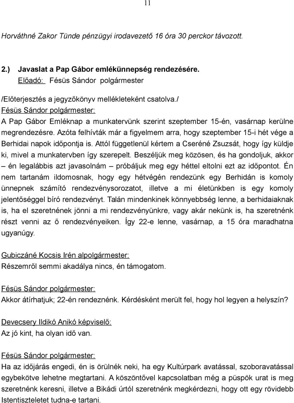 Azóta felhívták már a figyelmem arra, hogy szeptember 15-i hét vége a Berhidai napok időpontja is. Attól függetlenül kértem a Cseréné Zsuzsát, hogy így küldje ki, mivel a munkatervben így szerepelt.