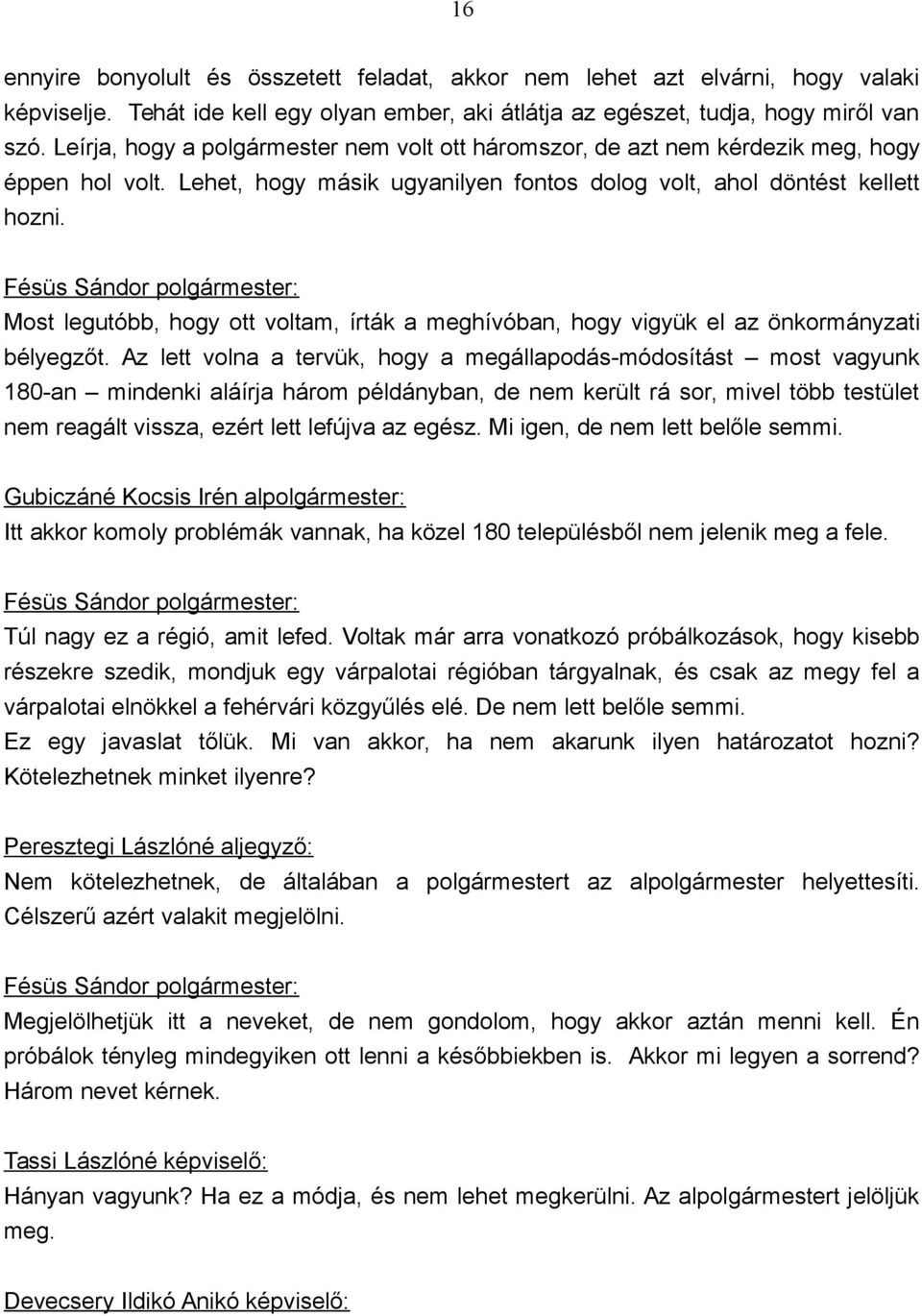 Most legutóbb, hogy ott voltam, írták a meghívóban, hogy vigyük el az önkormányzati bélyegzőt.