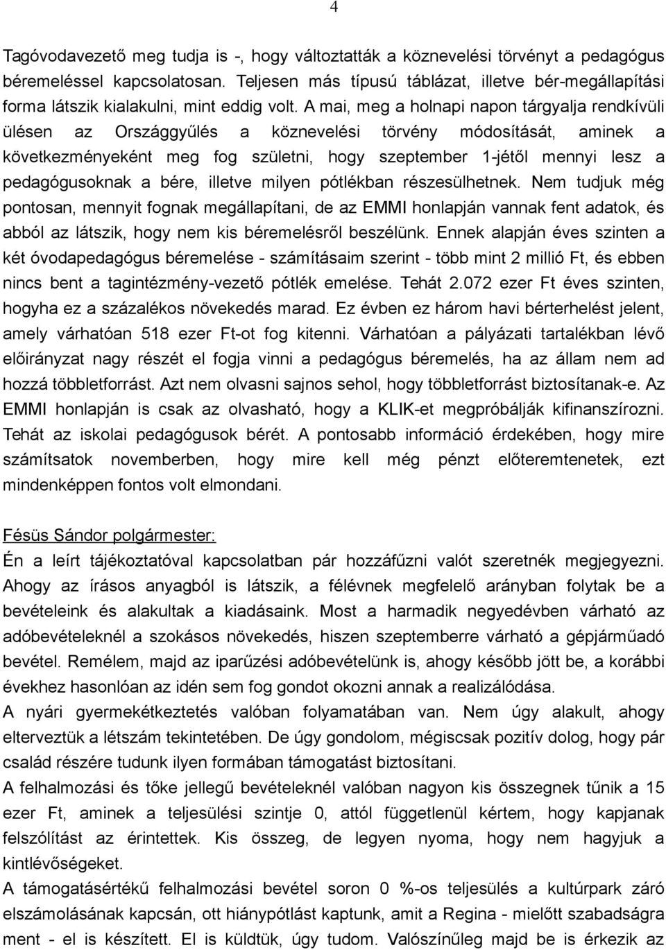 A mai, meg a holnapi napon tárgyalja rendkívüli ülésen az Országgyűlés a köznevelési törvény módosítását, aminek a következményeként meg fog születni, hogy szeptember 1-jétől mennyi lesz a