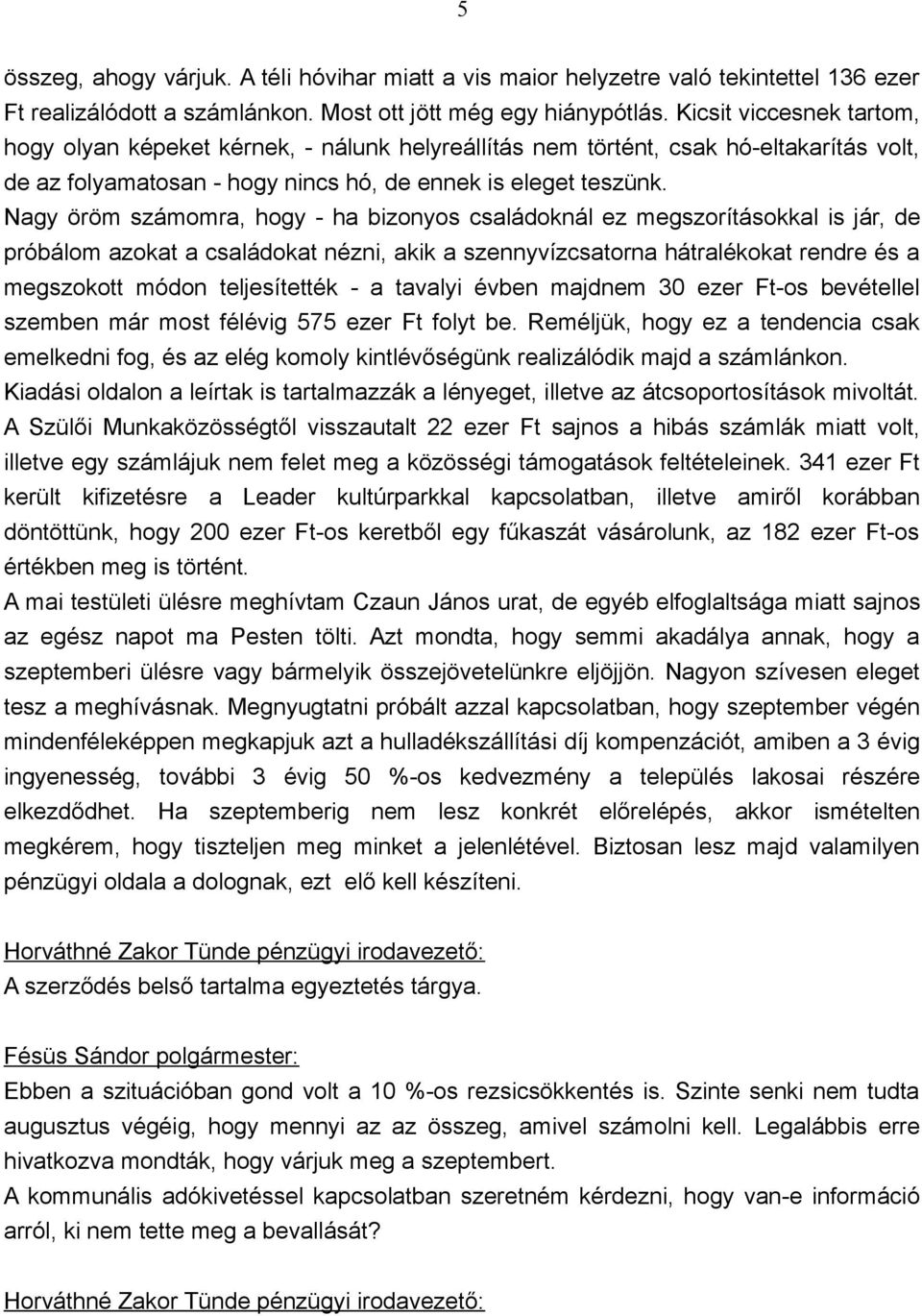 Nagy öröm számomra, hogy - ha bizonyos családoknál ez megszorításokkal is jár, de próbálom azokat a családokat nézni, akik a szennyvízcsatorna hátralékokat rendre és a megszokott módon teljesítették