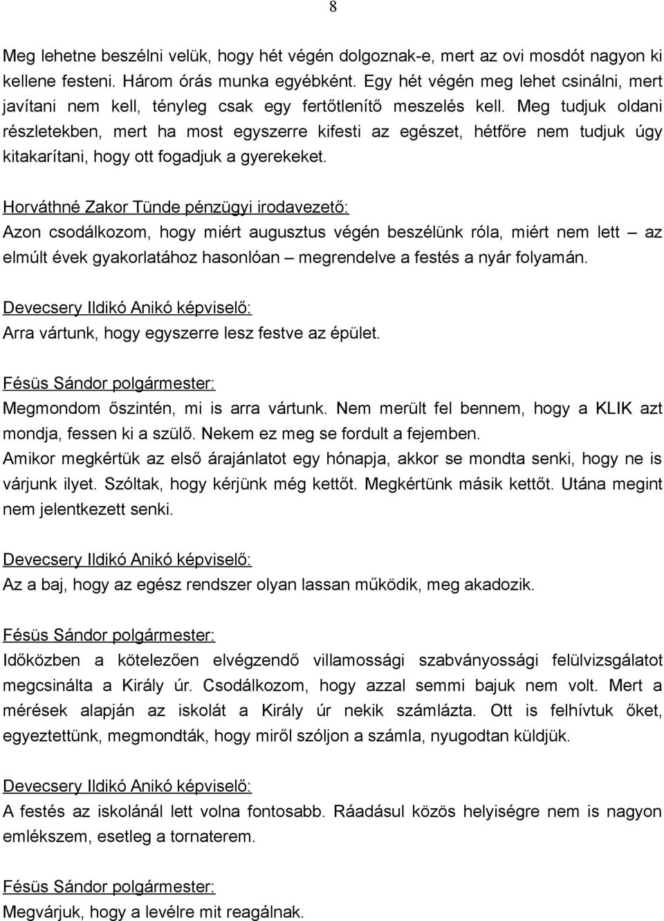 Meg tudjuk oldani részletekben, mert ha most egyszerre kifesti az egészet, hétfőre nem tudjuk úgy kitakarítani, hogy ott fogadjuk a gyerekeket.