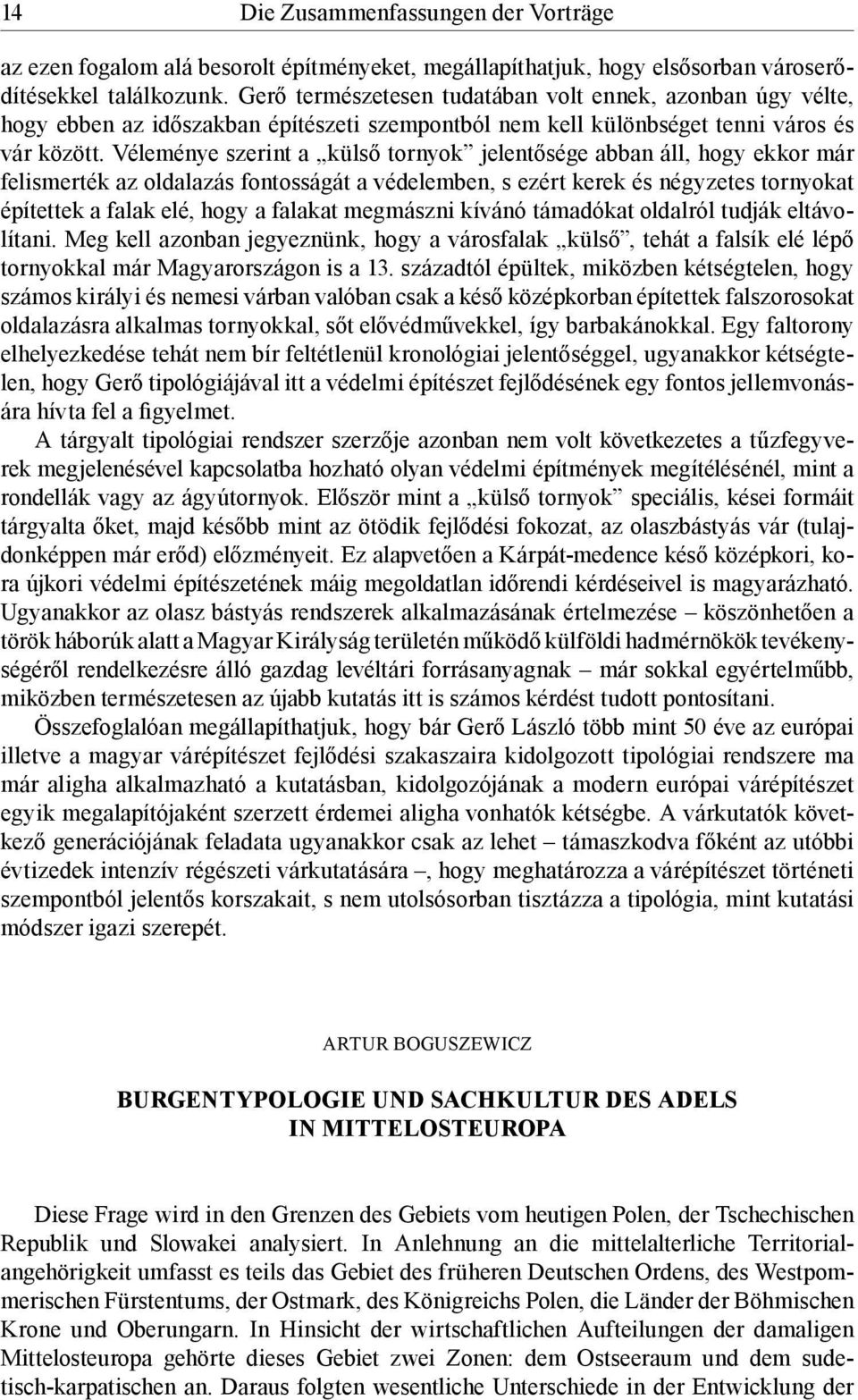 Véleménye szerint a külső tornyok jelentősége abban áll, hogy ekkor már felismerték az oldalazás fontosságát a védelemben, s ezért kerek és négyzetes tornyokat építettek a falak elé, hogy a falakat