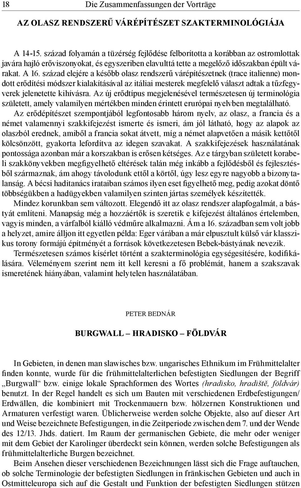 század elejére a később olasz rendszerű várépítészetnek (trace italienne) mondott erődítési módszer kialakításával az itáliai mesterek megfelelő választ adtak a tűzfegyverek jelenetette kihívásra.