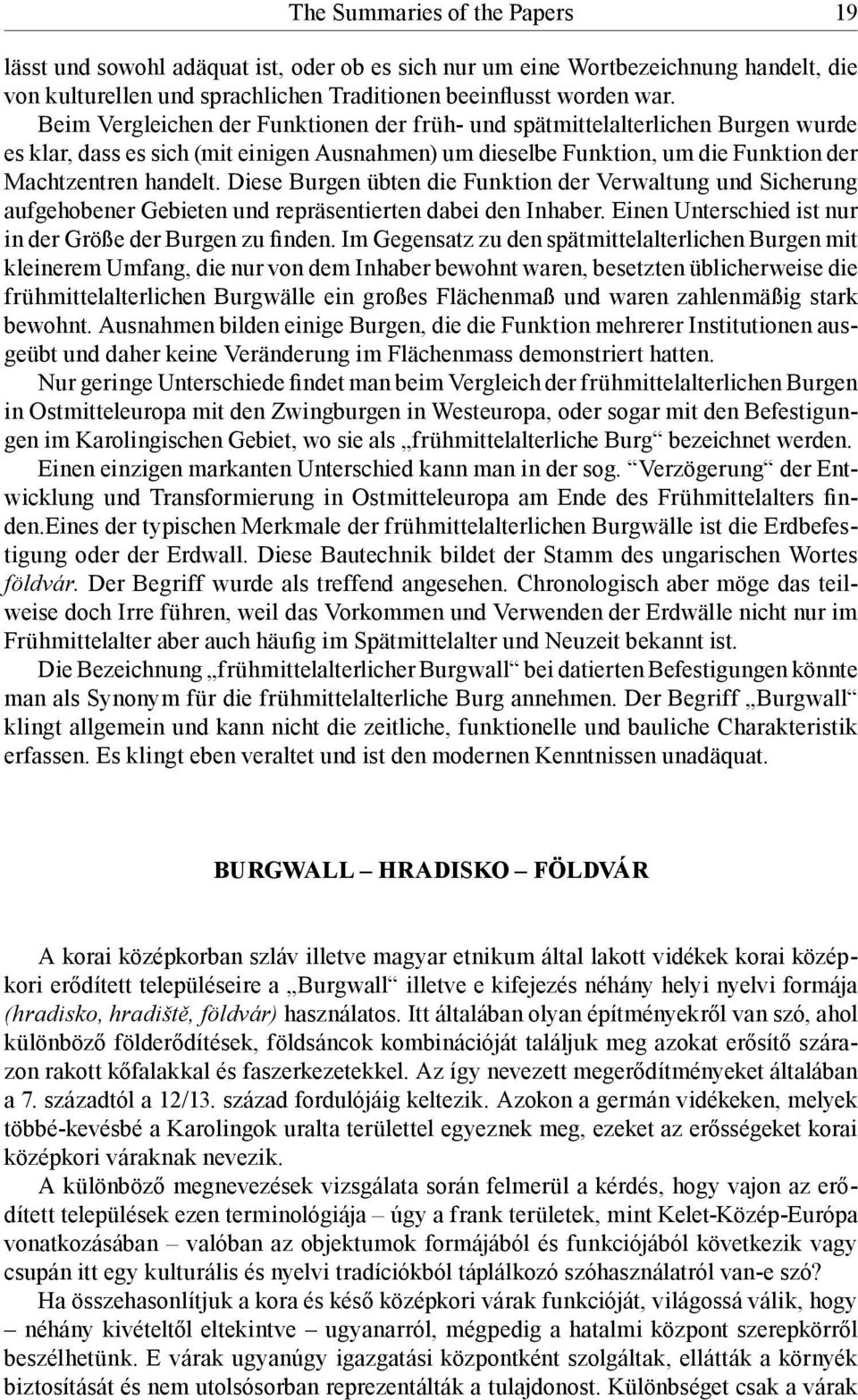 Diese Burgen übten die Funktion der Verwaltung und Sicherung aufgehobener Gebieten und repräsentierten dabei den Inhaber. Einen Unterschied ist nur in der Größe der Burgen zu finden.