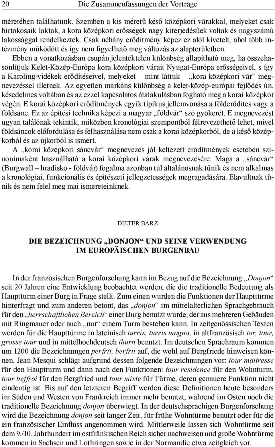 Csak néhány erődítmény képez ez alól kívételt, ahol több intézmény működött és így nem figyelhető meg változás az alapterületben.