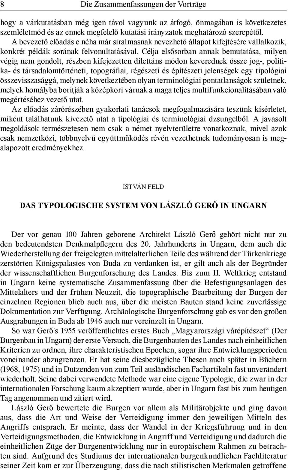 Célja elsősorban annak bemutatása, milyen végig nem gondolt, részben kifejezetten dilettáns módon keverednek össze jog-, politika- és társadalomtörténeti, topográfiai, régészeti és építészeti