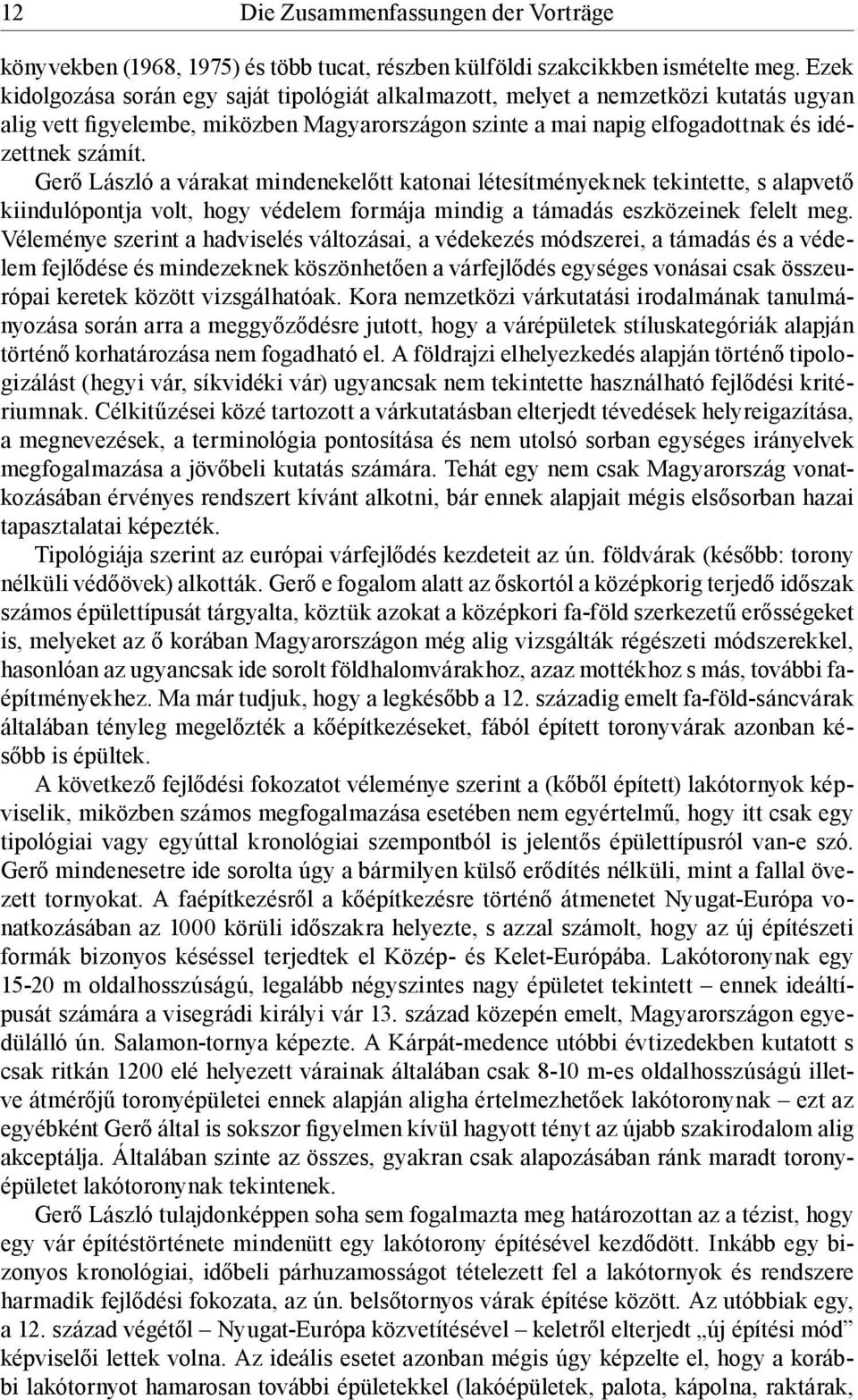 Gerő László a várakat mindenekelőtt katonai létesítményeknek tekintette, s alapvető kiindulópontja volt, hogy védelem formája mindig a támadás eszközeinek felelt meg.