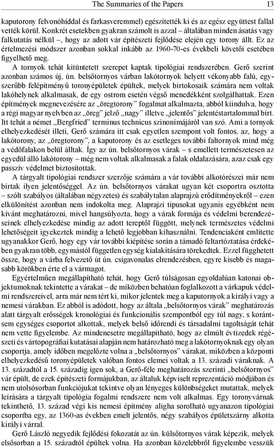 Ez az értelmezési módszer azonban sokkal inkább az 1960-70-es évekbeli követői esetében figyelhető meg. A tornyok tehát kitüntetett szerepet kaptak tipológiai rendszerében.