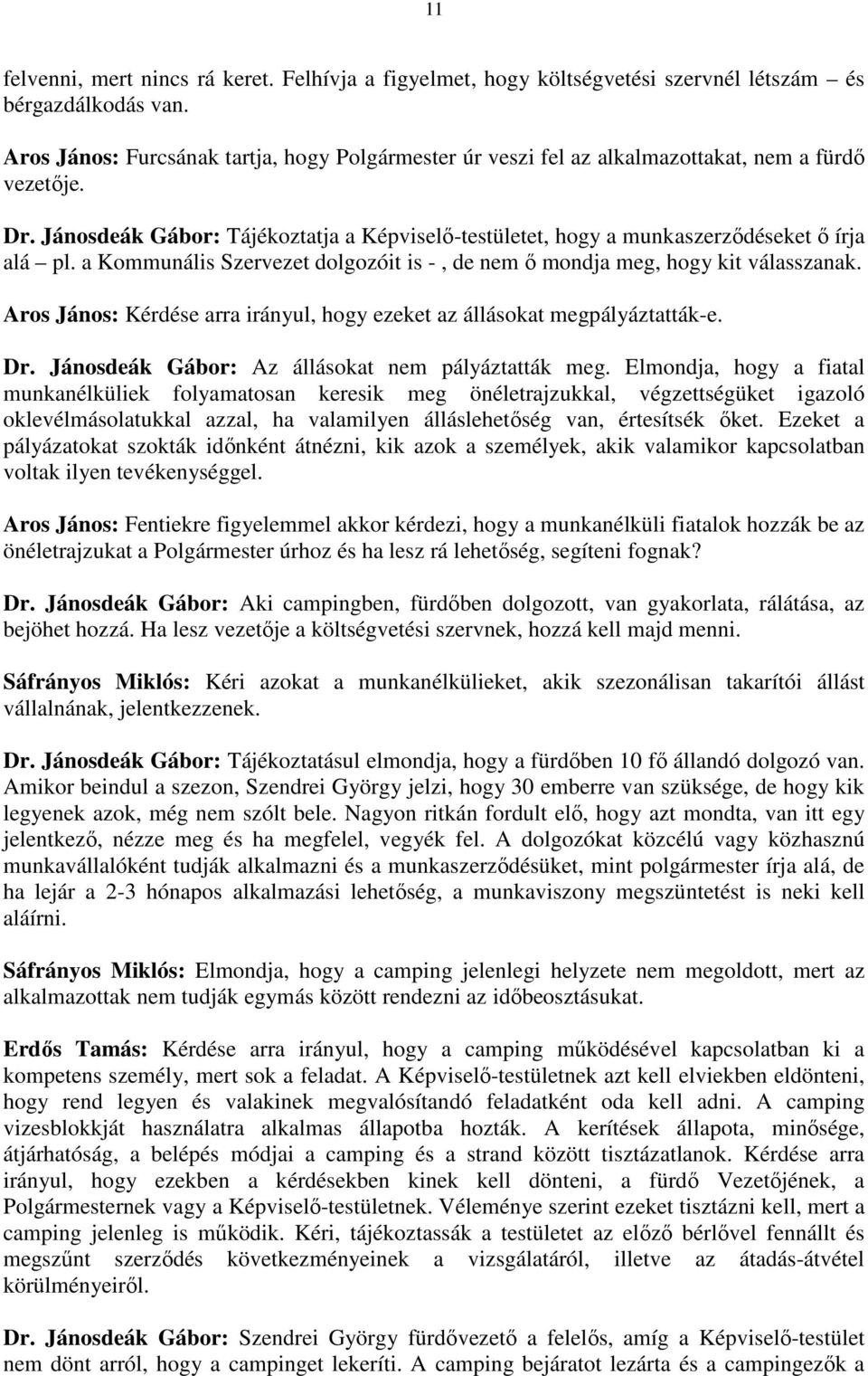 Jánosdeák Gábor: Tájékoztatja a Képviselı-testületet, hogy a munkaszerzıdéseket ı írja alá pl. a Kommunális Szervezet dolgozóit is -, de nem ı mondja meg, hogy kit válasszanak.