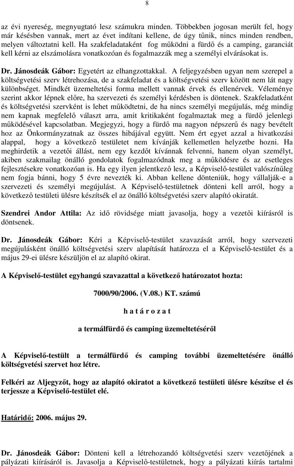 A feljegyzésben ugyan nem szerepel a költségvetési szerv létrehozása, de a szakfeladat és a költségvetési szerv között nem lát nagy különbséget.