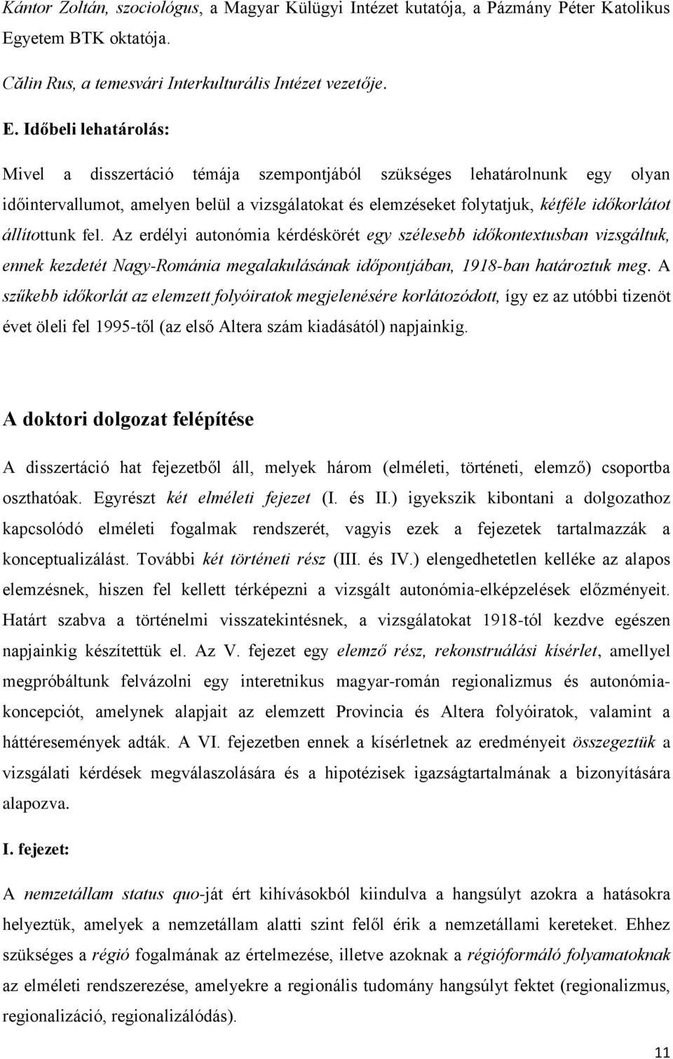 Időbeli lehatárolás: Mivel a disszertáció témája szempontjából szükséges lehatárolnunk egy olyan időintervallumot, amelyen belül a vizsgálatokat és elemzéseket folytatjuk, kétféle időkorlátot