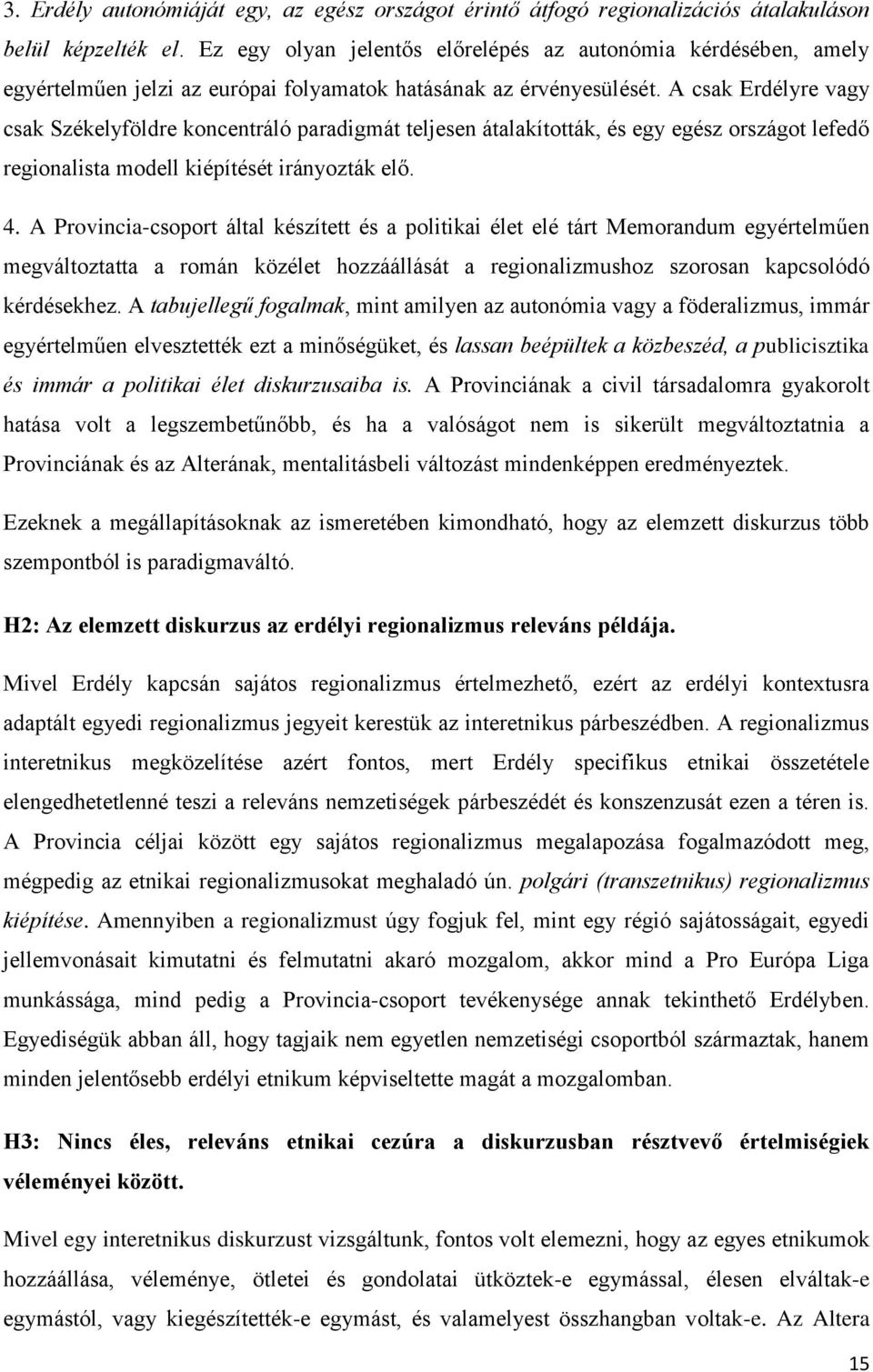 A csak Erdélyre vagy csak Székelyföldre koncentráló paradigmát teljesen átalakították, és egy egész országot lefedő regionalista modell kiépítését irányozták elő. 4.