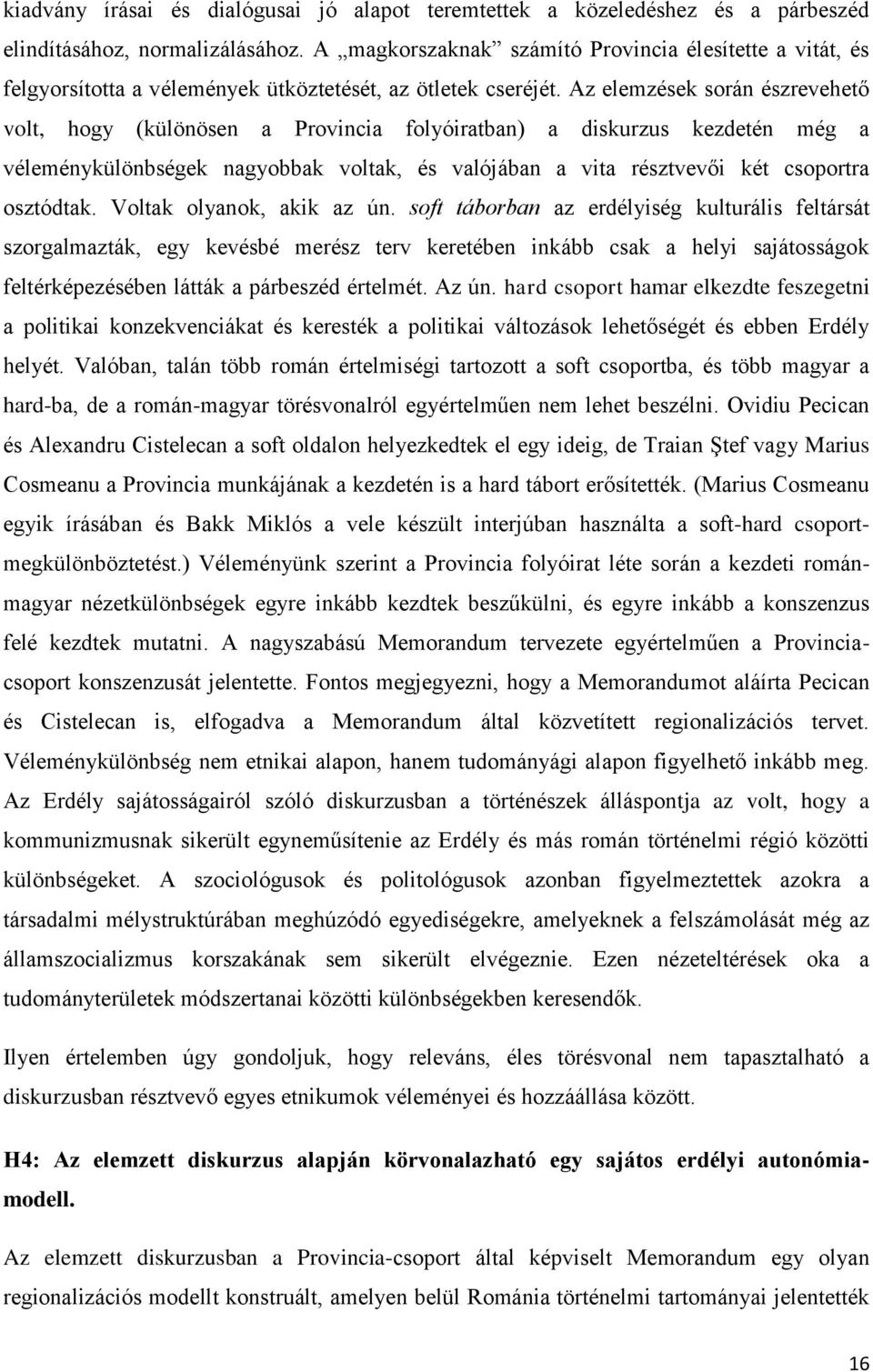 Az elemzések során észrevehető volt, hogy (különösen a Provincia folyóiratban) a diskurzus kezdetén még a véleménykülönbségek nagyobbak voltak, és valójában a vita résztvevői két csoportra osztódtak.