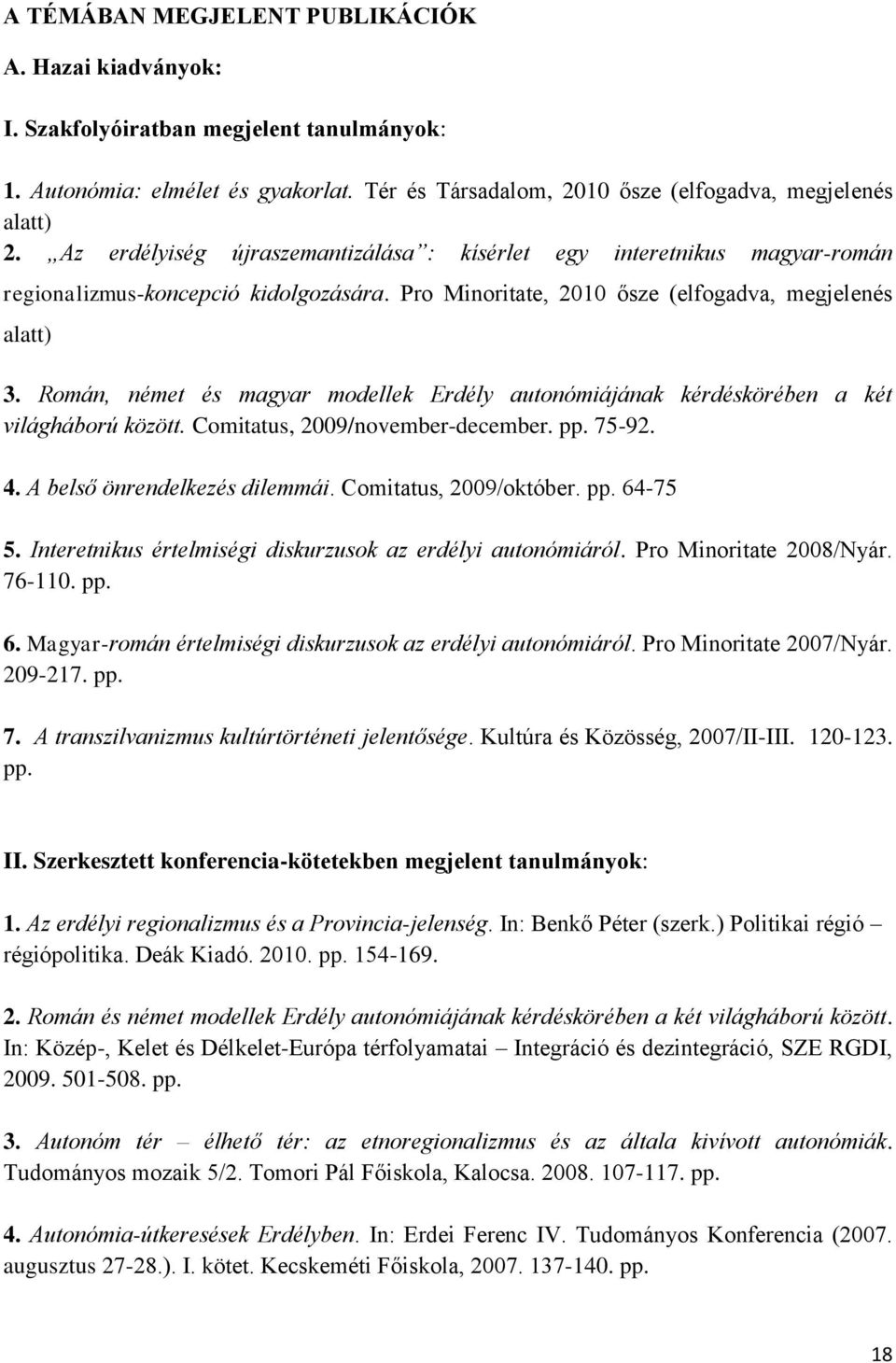 Román, német és magyar modellek Erdély autonómiájának kérdéskörében a két világháború között. Comitatus, 2009/november-december. pp. 75-92. 4. A belső önrendelkezés dilemmái. Comitatus, 2009/október.