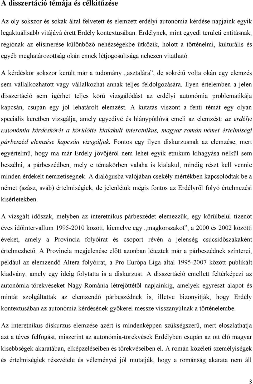 vitatható. A kérdéskör sokszor került már a tudomány asztalára, de sokrétű volta okán egy elemzés sem vállalkozhatott vagy vállalkozhat annak teljes feldolgozására.