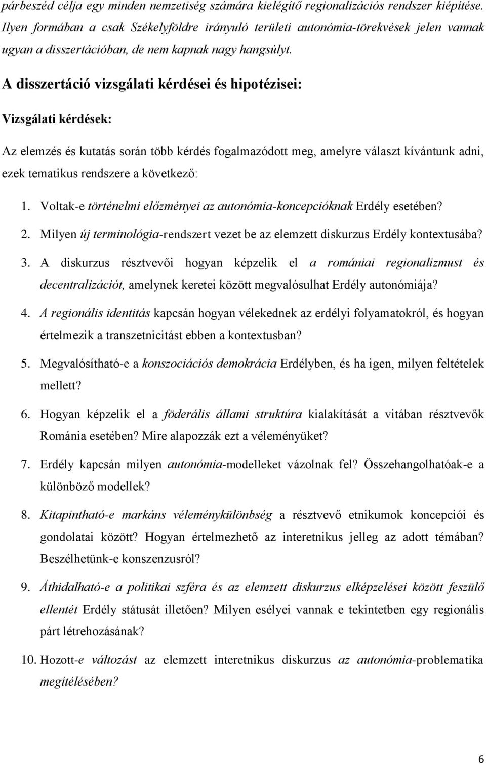 A disszertáció vizsgálati kérdései és hipotézisei: Vizsgálati kérdések: Az elemzés és kutatás során több kérdés fogalmazódott meg, amelyre választ kívántunk adni, ezek tematikus rendszere a