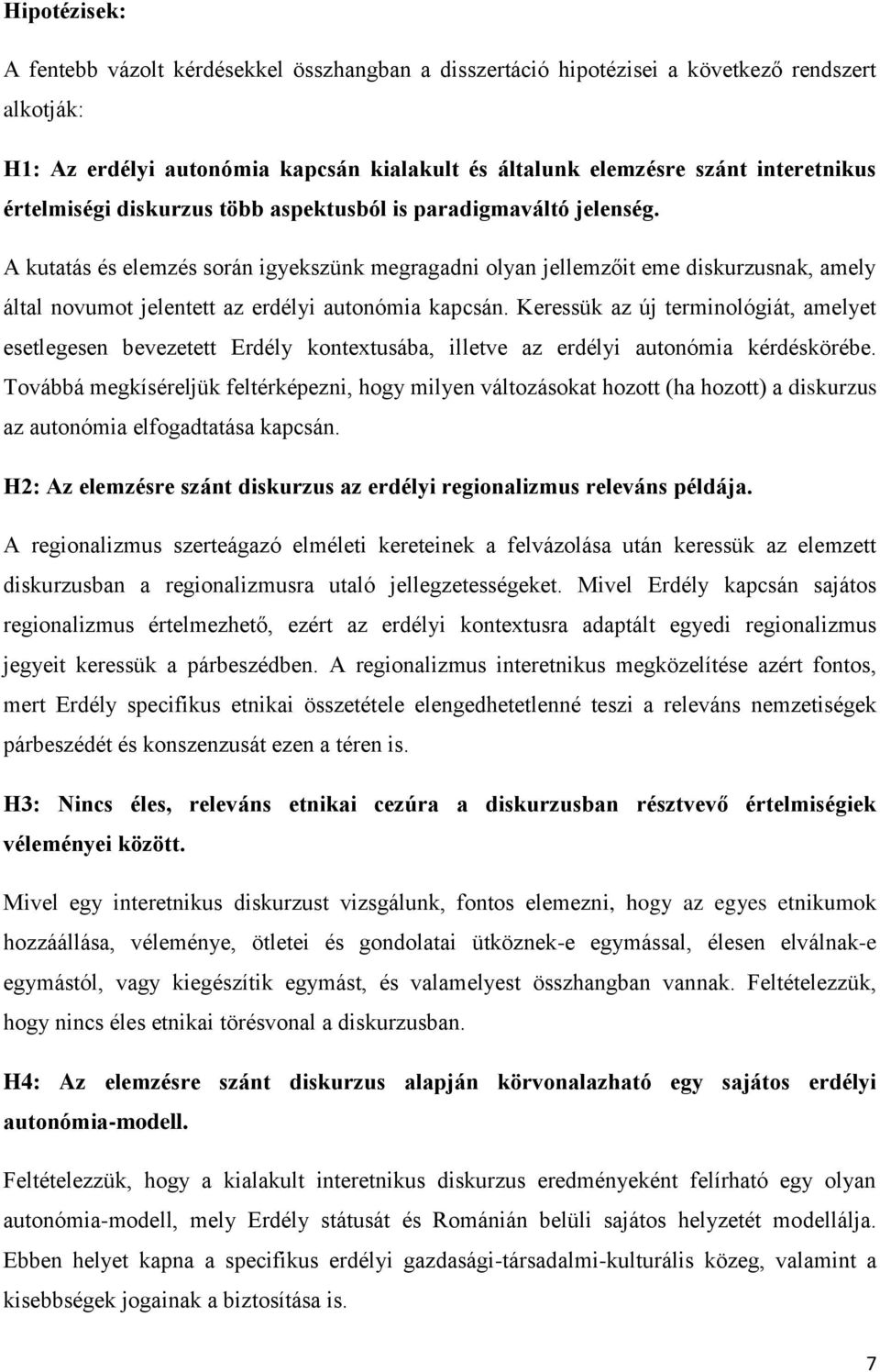 A kutatás és elemzés során igyekszünk megragadni olyan jellemzőit eme diskurzusnak, amely által novumot jelentett az erdélyi autonómia kapcsán.