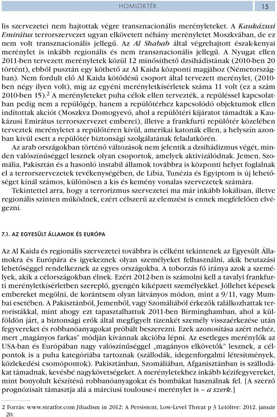 Az Al Shabab által végrehajtott észak-kenyai merénylet is inkább regionális és nem transznacionális jellegű.