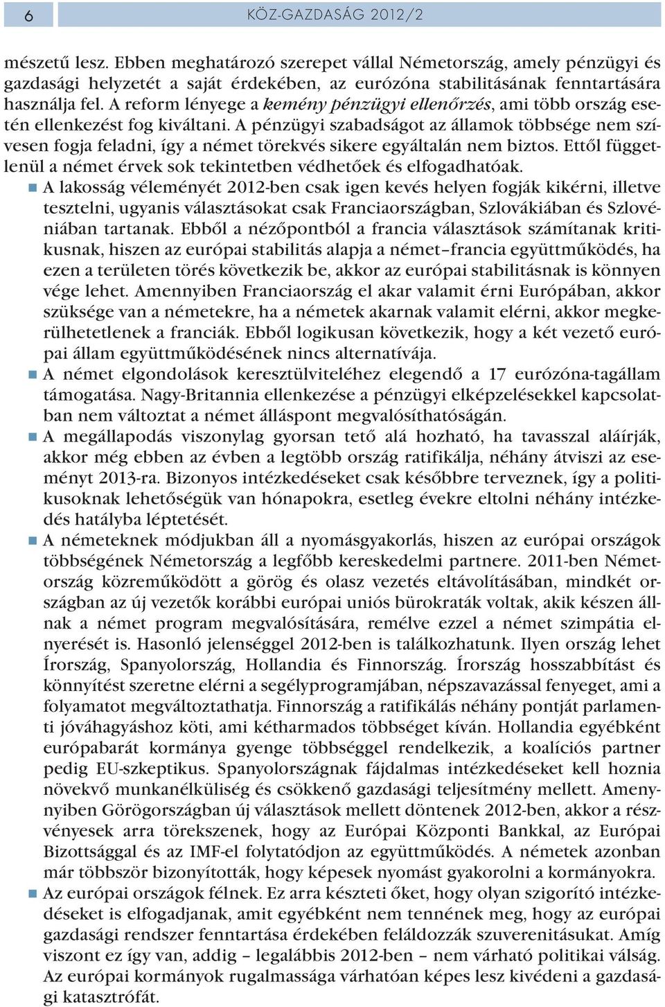 A pénzügyi szabadságot az államok többsége nem szívesen fogja feladni, így a német törekvés sikere egyáltalán nem biztos. Ettől függetlenül a német érvek sok tekintetben védhetőek és elfogadhatóak.