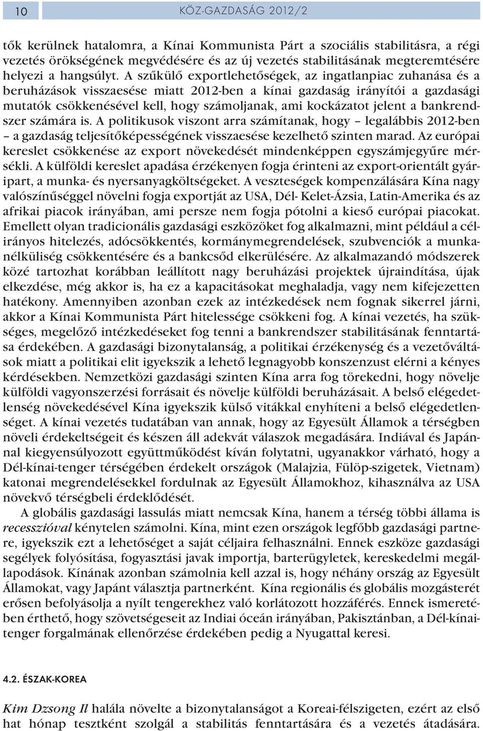 A szűkülő exportlehetőségek, az ingatlanpiac zuhanása és a beruházások visszaesése miatt 2012-ben a kínai gazdaság irányítói a gazdasági mutatók csökkenésével kell, hogy számoljanak, ami kockázatot