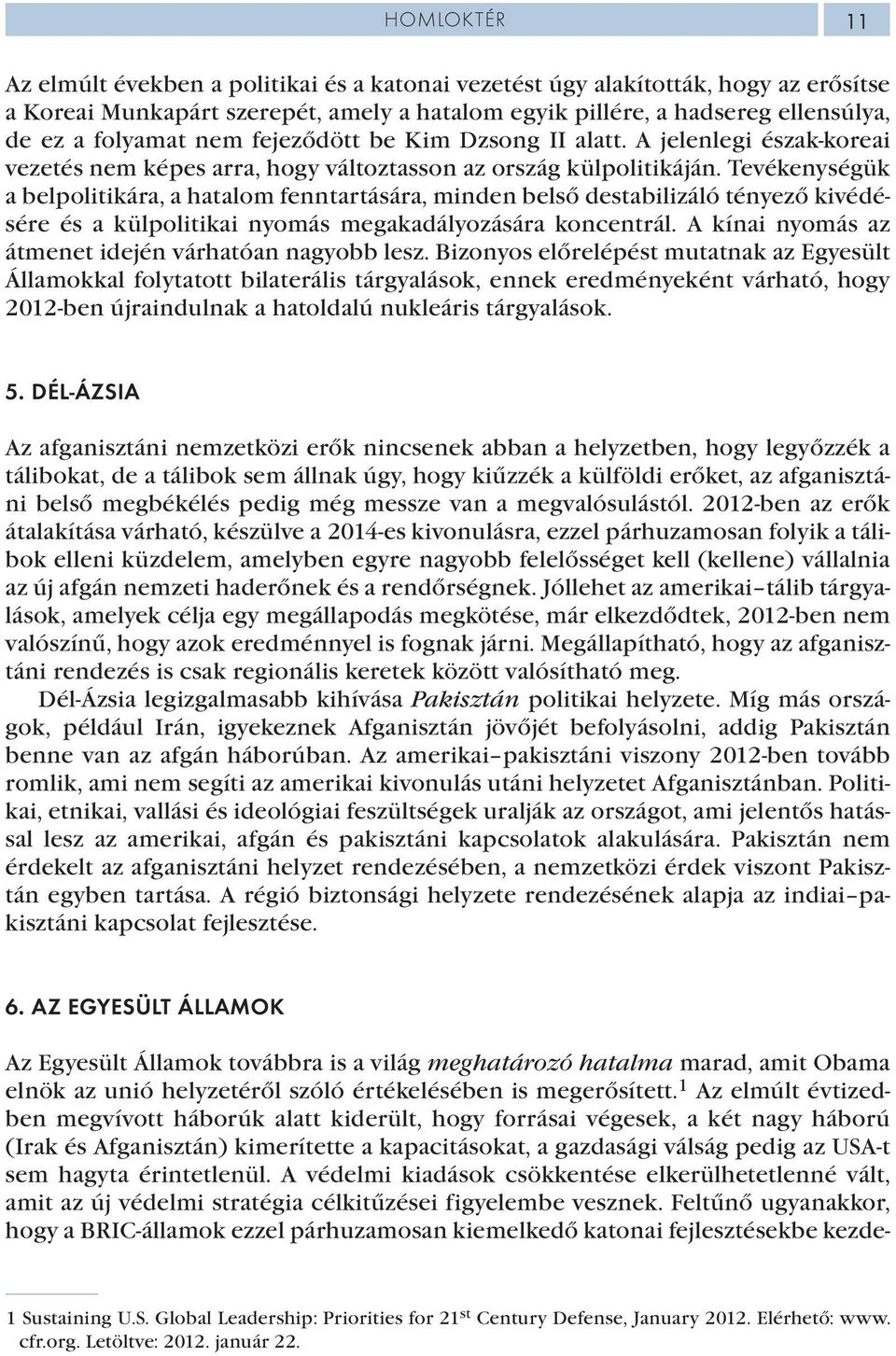 Tevékenységük a belpolitikára, a hatalom fenntartására, minden belső destabilizáló tényező kivédésére és a külpolitikai nyomás megakadályozására koncentrál.