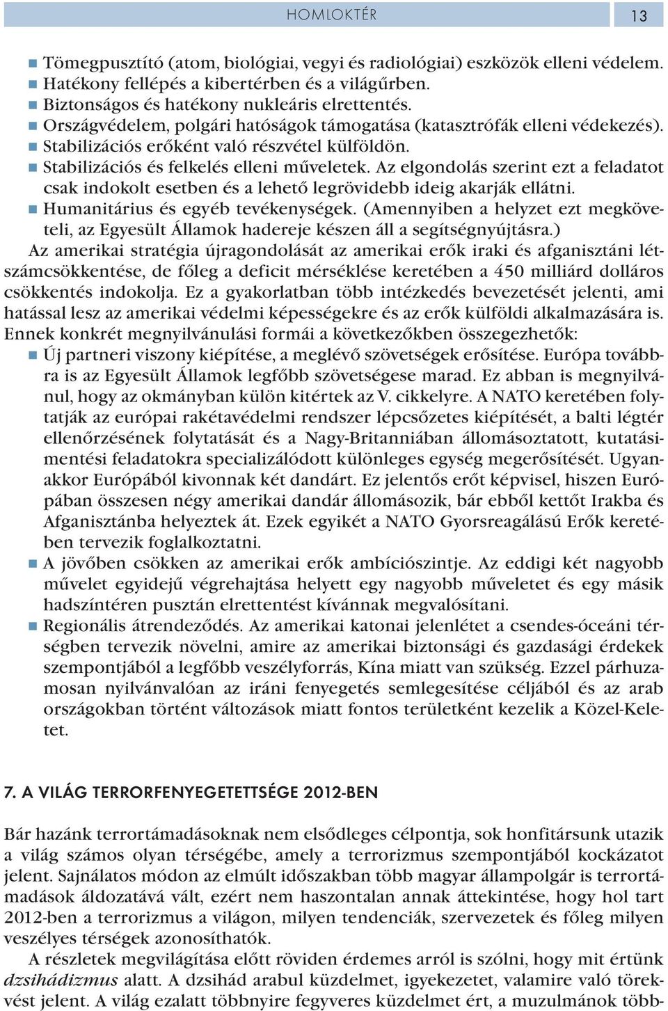 Az elgondolás szerint ezt a feladatot csak indokolt esetben és a lehető legrövidebb ideig akarják ellátni. Humanitárius és egyéb tevékenységek.