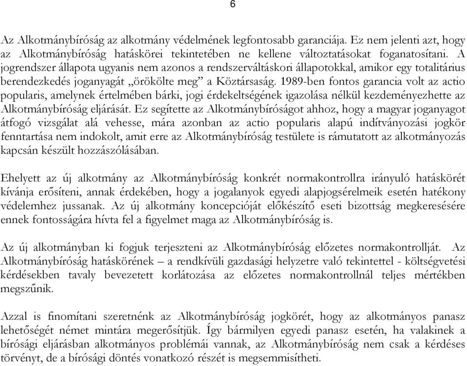 1989-ben fontos garancia volt az actio popularis, amelynek értelmében bárki, jogi érdekeltségének igazolása nélkül kezdeményezhette az Alkotmánybíróság eljárását.