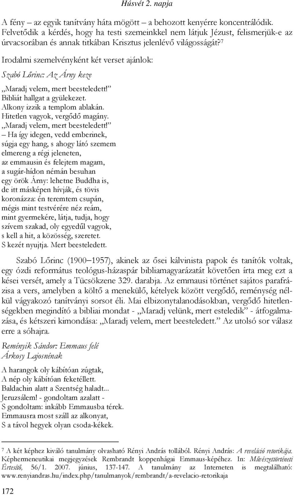 7 Irodalmi szemelvényként két verset ajánlok: Szabó Lırinc: Az Árny keze Maradj velem, mert beesteledett! Bibliát hallgat a gyülekezet. Alkony izzik a templom ablakán. Hitetlen vagyok, vergıdı magány.