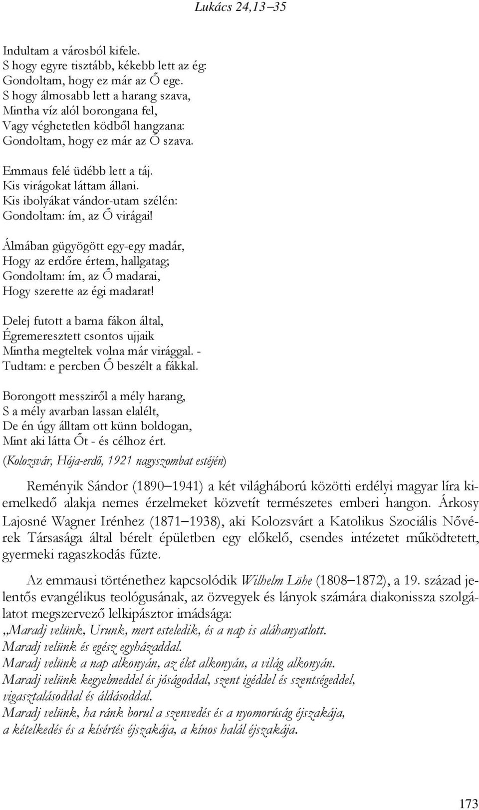 Kis ibolyákat vándor-utam szélén: Gondoltam: ím, az İ virágai! Álmában gügyögött egy-egy madár, Hogy az erdıre értem, hallgatag; Gondoltam: ím, az İ madarai, Hogy szerette az égi madarat!