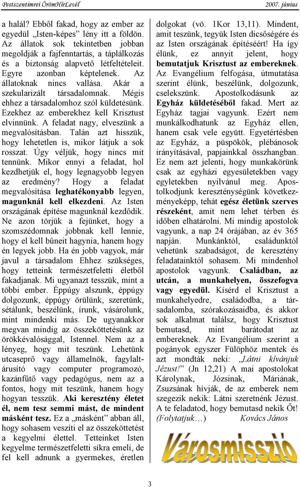 A feladat nagy, elveszünk a megvalósításban. Talán azt hisszük, hogy lehetetlen is, mikor látjuk a sok rosszat. Úgy véljük, hogy nincs mit tennünk.