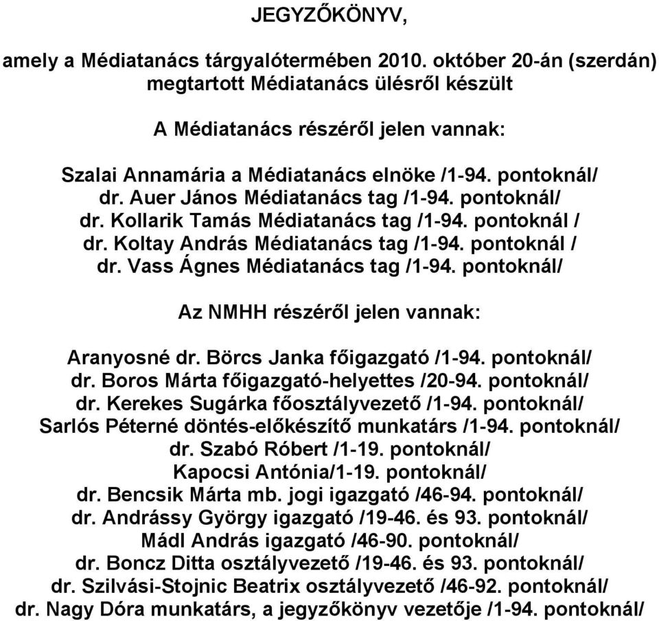 pontoknál/ Az NMHH részéről jelen vannak: Aranyosné dr. Börcs Janka főigazgató /1-94. pontoknál/ dr. Boros Márta főigazgató-helyettes /20-94. pontoknál/ dr. Kerekes Sugárka főosztályvezető /1-94.