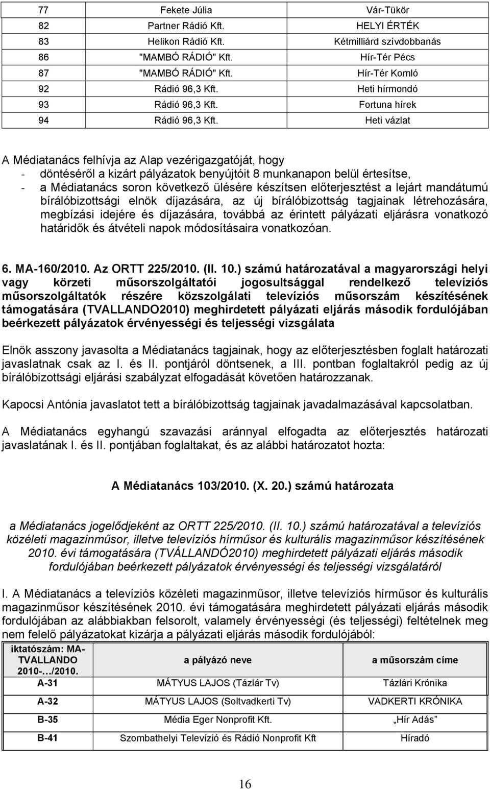 Heti vázlat A Médiatanács felhívja az Alap vezérigazgatóját, hogy - döntéséről a kizárt pályázatok benyújtóit 8 munkanapon belül értesítse, - a Médiatanács soron következő ülésére készítsen