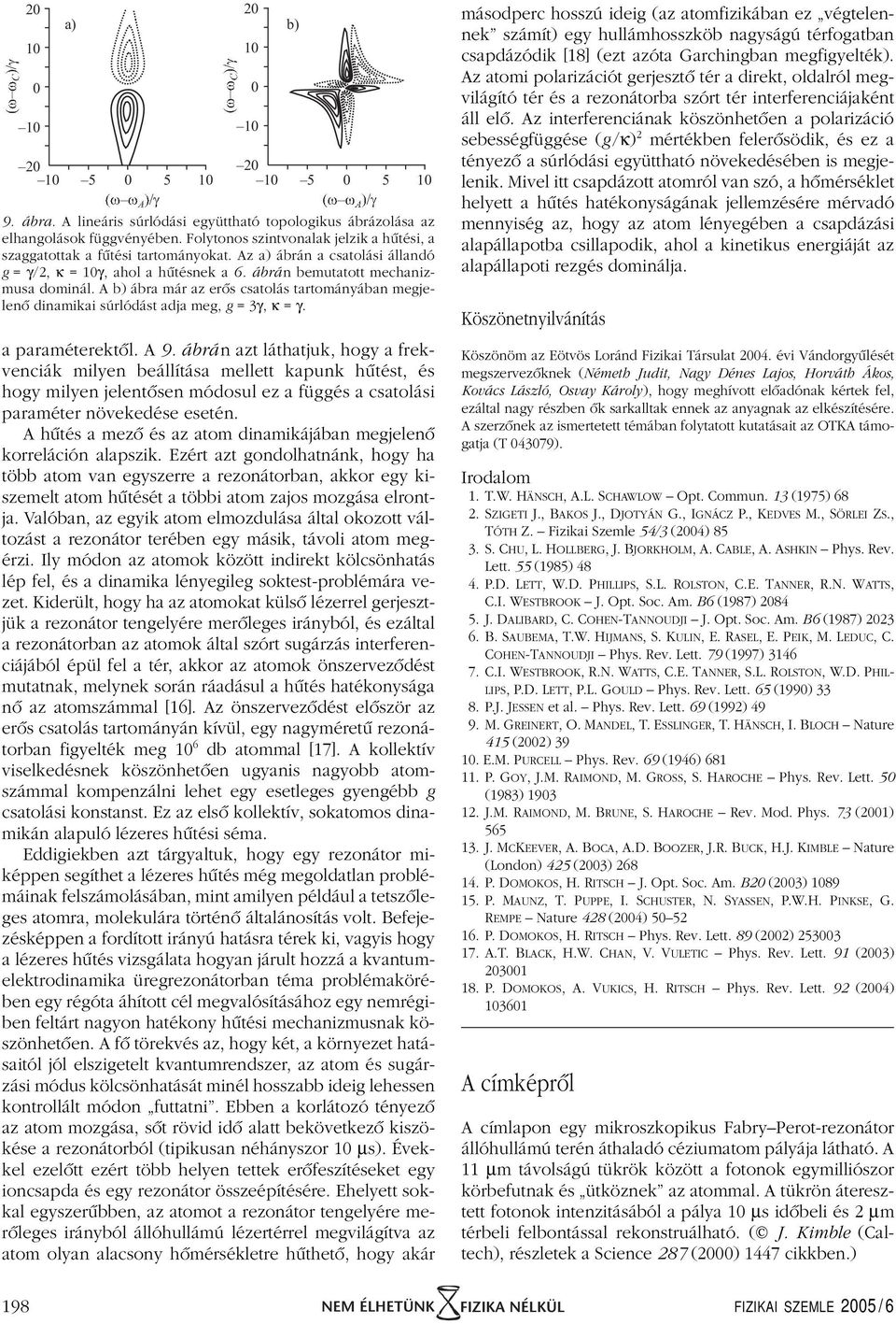 A b) ábra már az erôs csatolás tartományában megjelenô dinamikai súrlódást adja meg, g =3γ, κ = γ. a paraméterektôl. A 9.