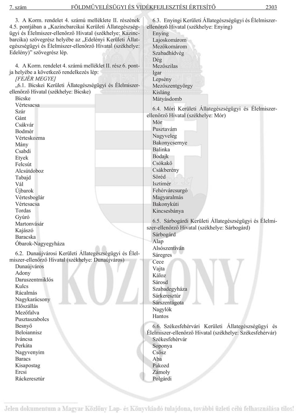 Hivatal (székhelye: Edelény) szövegrész lép. 4. A Korm. rendelet 4. számú melléklet II. rész 6. pontja helyébe a következõ rendelkezés lép: [FEJÉR MEGYE] 6.1.