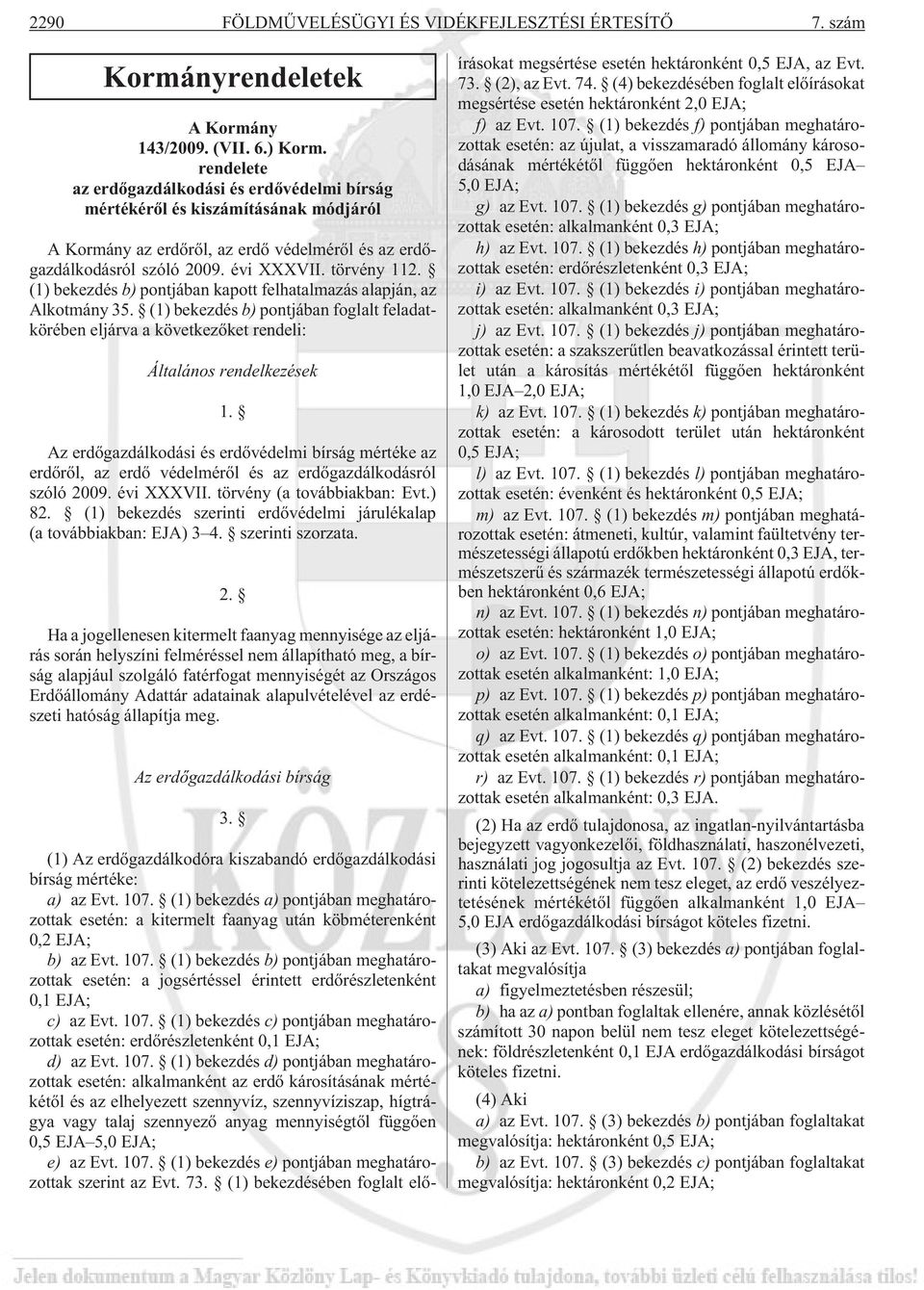 (1) bekezdés b) pontjában kapott felhatalmazás alapján, az Alkotmány 35. (1) bekezdés b) pontjában foglalt feladatkörében eljárva a következõket rendeli: Általános rendelkezések 1.