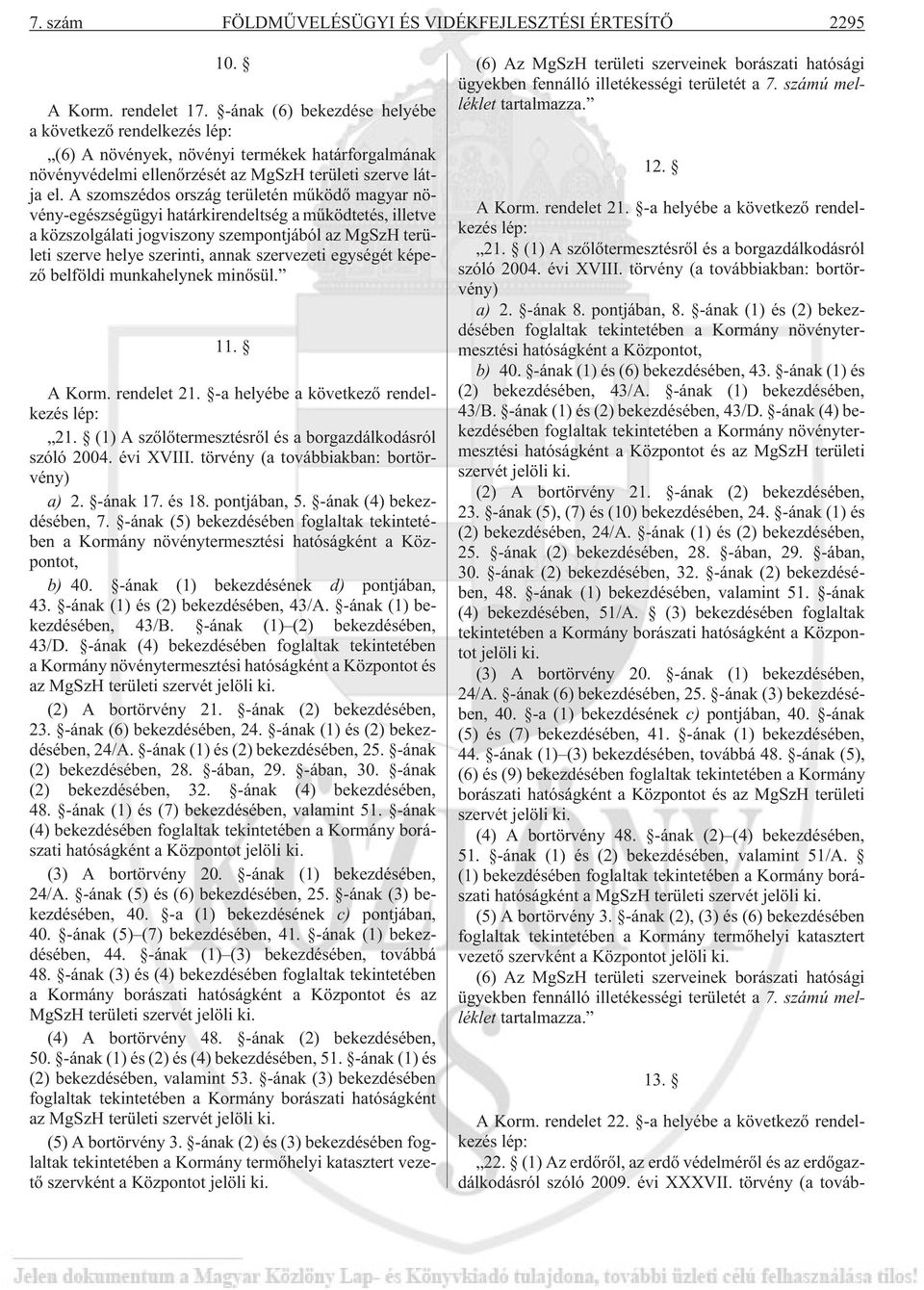 A szomszédos ország területén mûködõ magyar növény-egészségügyi határkirendeltség a mûködtetés, illetve a közszolgálati jogviszony szempontjából az MgSzH területi szerve helye szerinti, annak