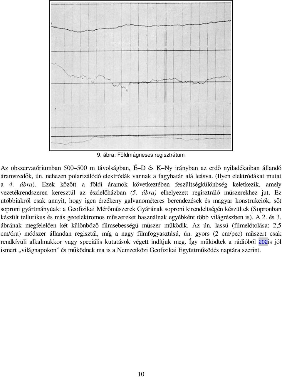 Ezek között a földi áramok következtében feszültségkülönbség keletkezik, amely vezetékrendszeren keresztül az észlelıházban (5. ábra) elhelyezett regisztráló mőszerekhez jut.