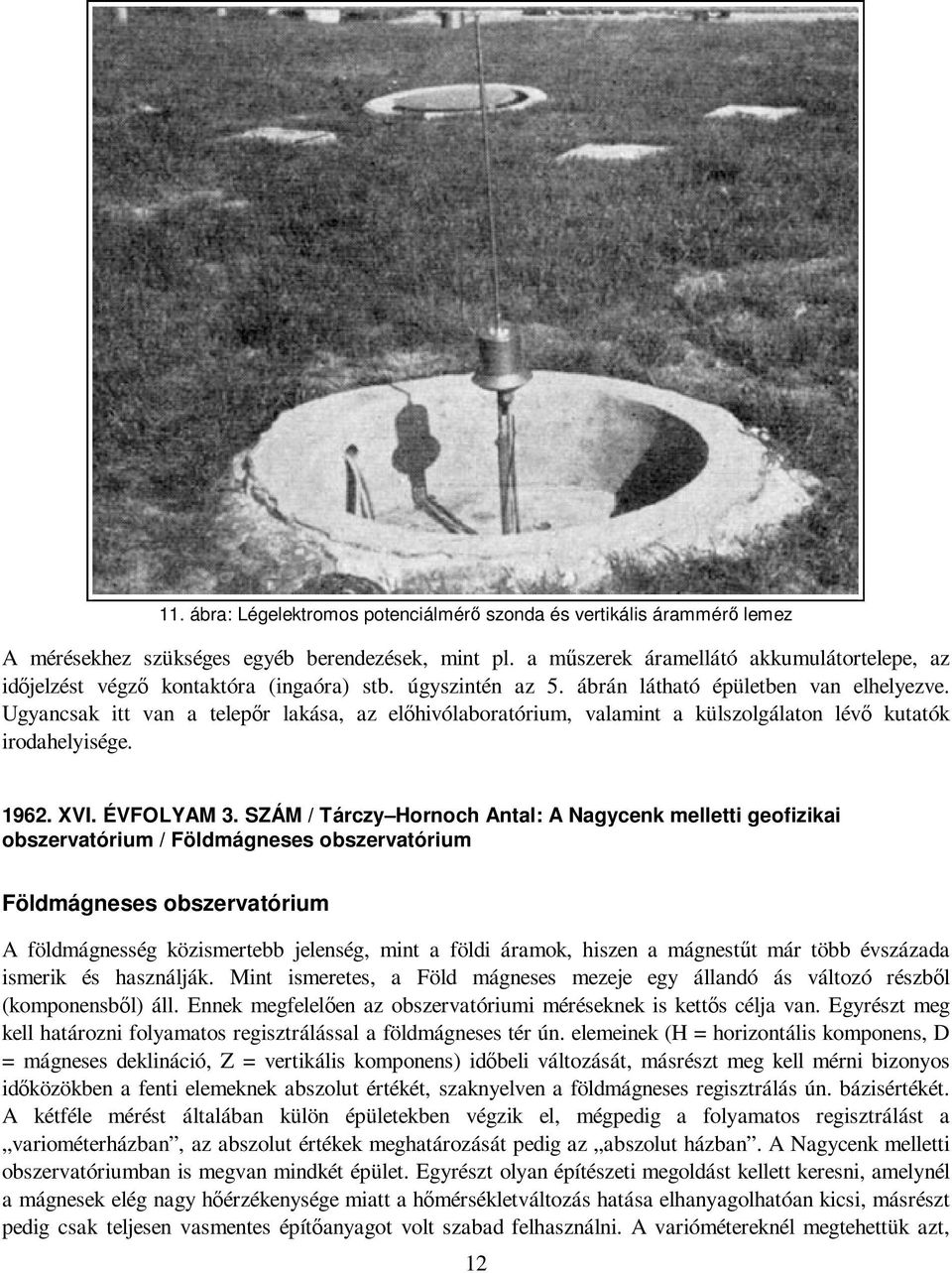 Ugyancsak itt van a telepır lakása, az elıhivólaboratórium, valamint a külszolgálaton lévı kutatók irodahelyisége. 1962. XVI. ÉVFOLYAM 3.